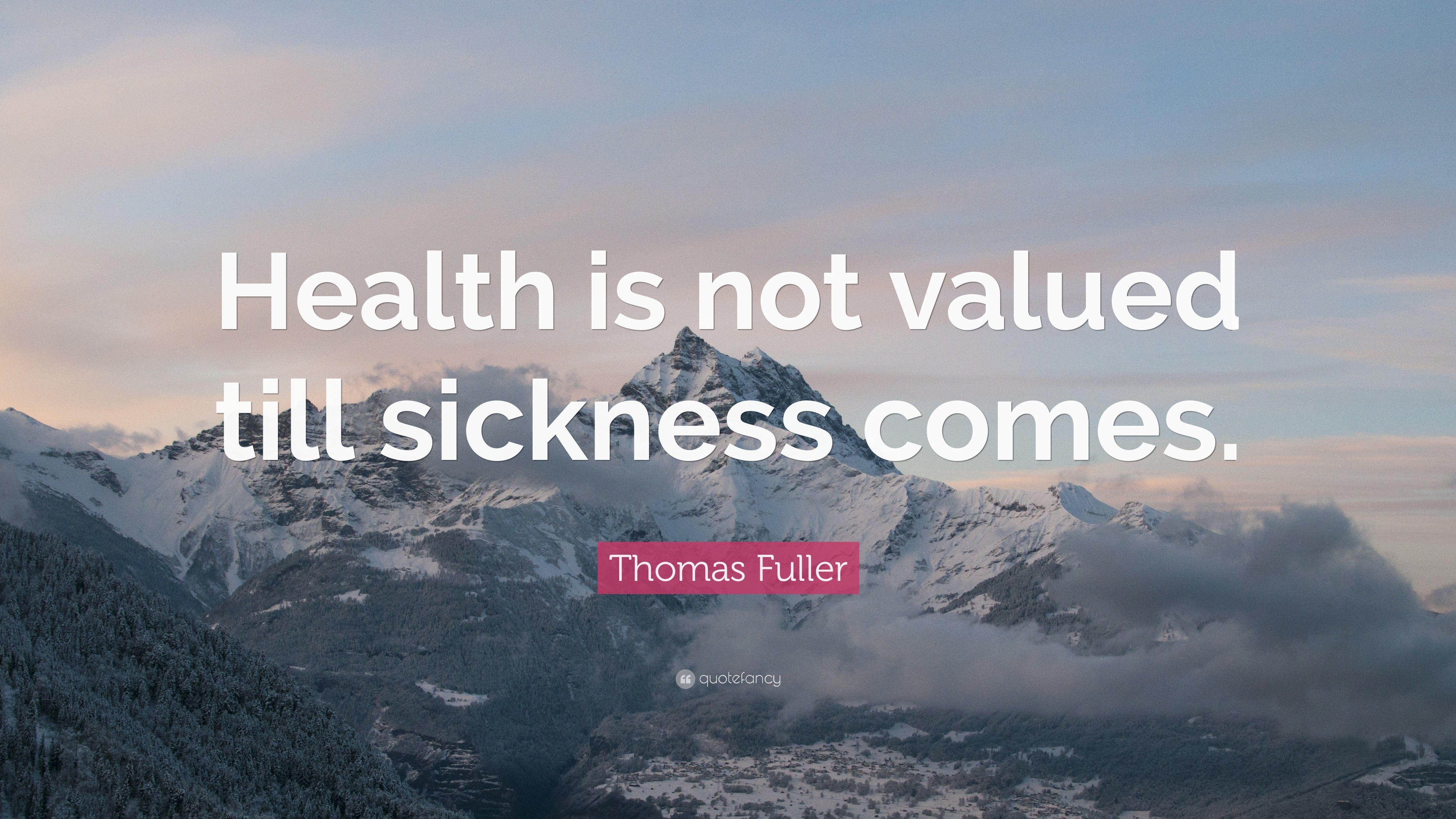 Thomas Fuller Quote: “Health is not valued till sickness comes.”