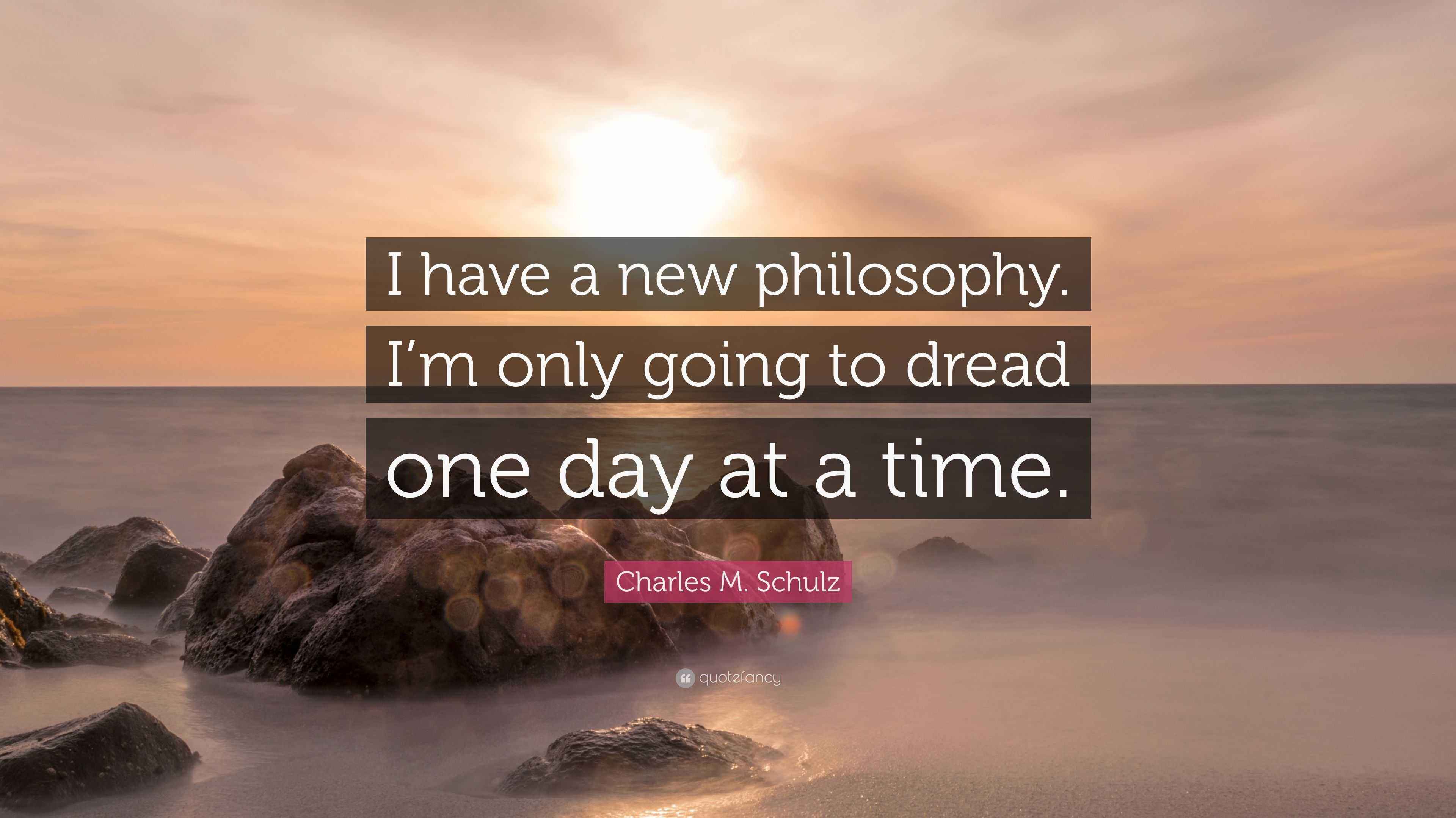 Charles M. Schulz Quote “I have a new philosophy. I’m only going to