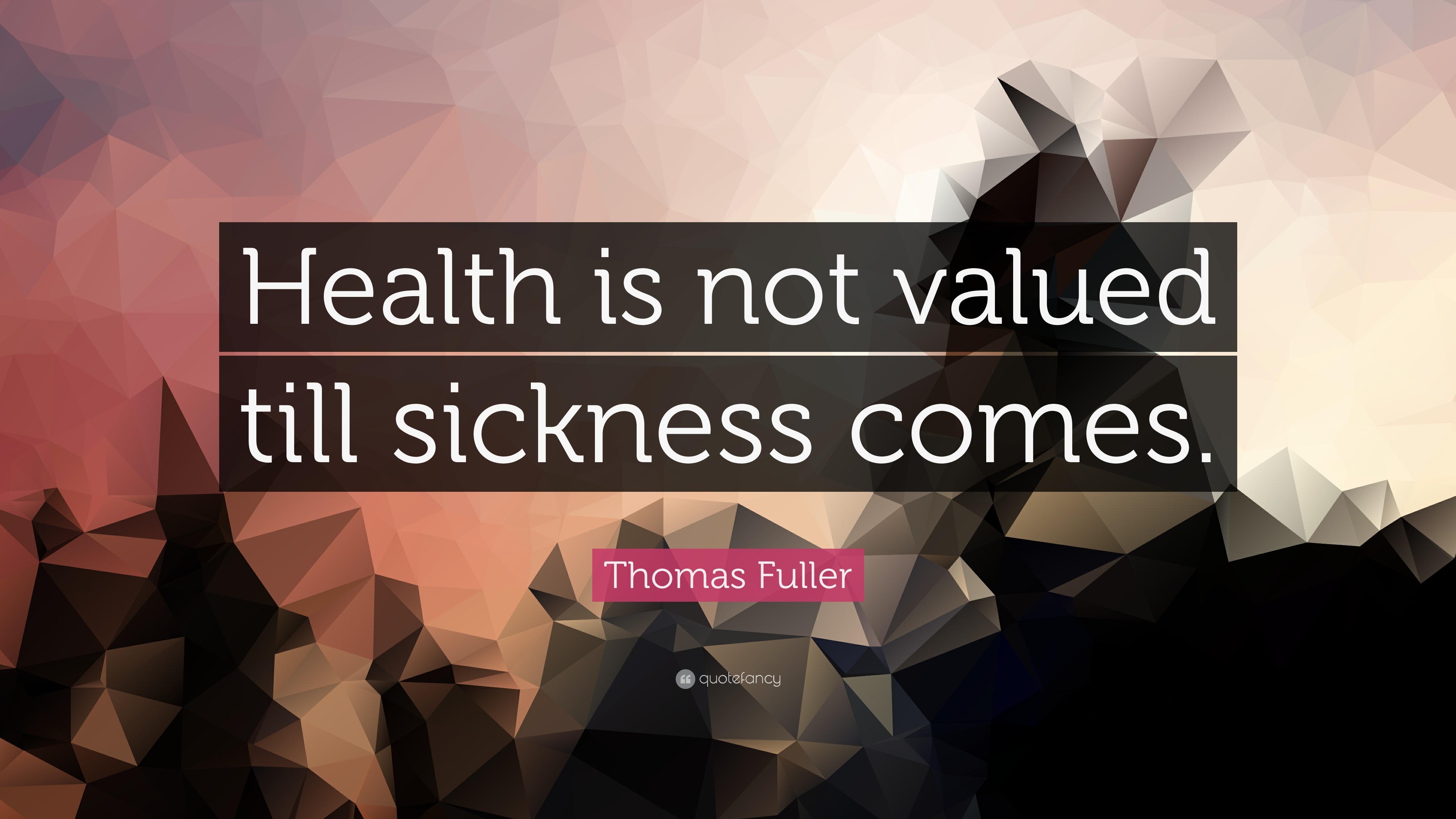 Thomas Fuller Quote: “Health is not valued till sickness comes.”