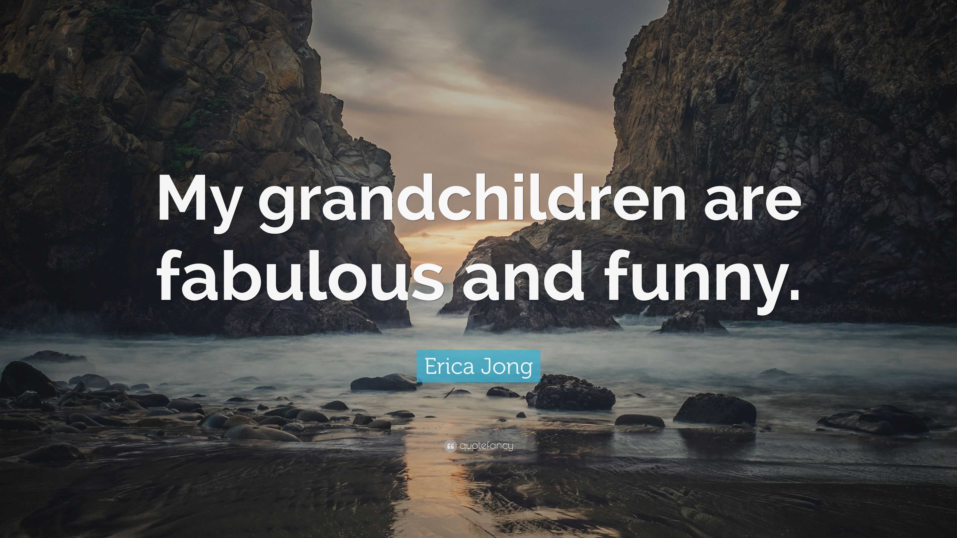 Erica Jong Quote: “My grandchildren are fabulous and funny.”