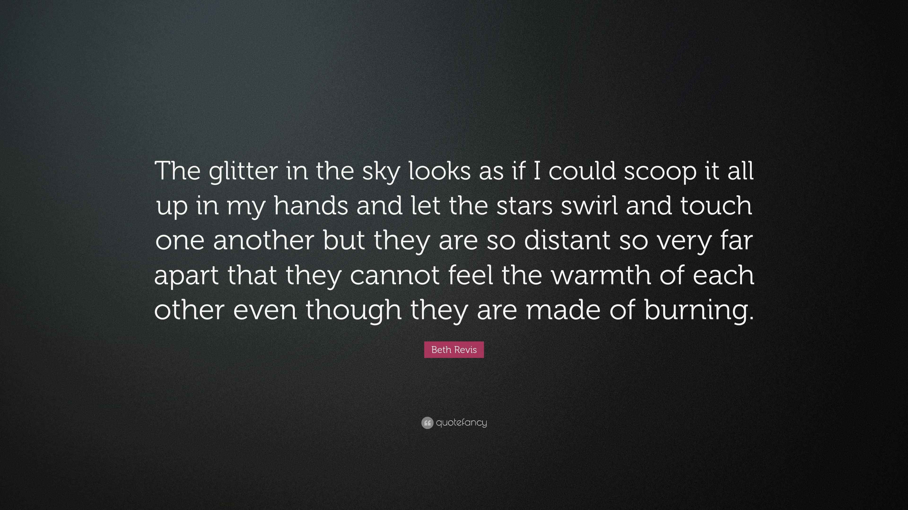 Beth Revis Quote “The glitter in the sky looks as if I could scoop it