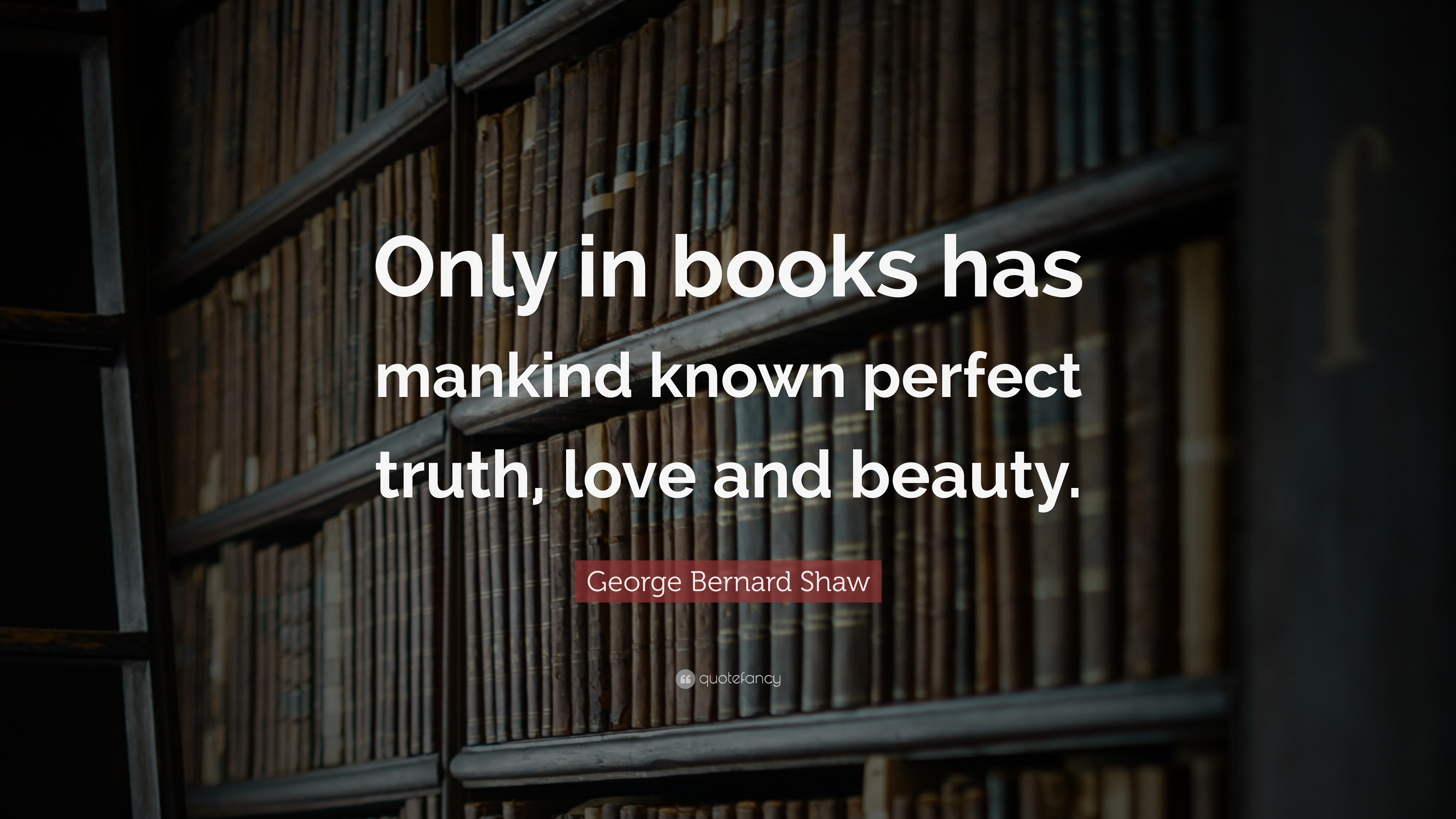 George Bernard Shaw Quote: “Only in books has mankind known perfect ...