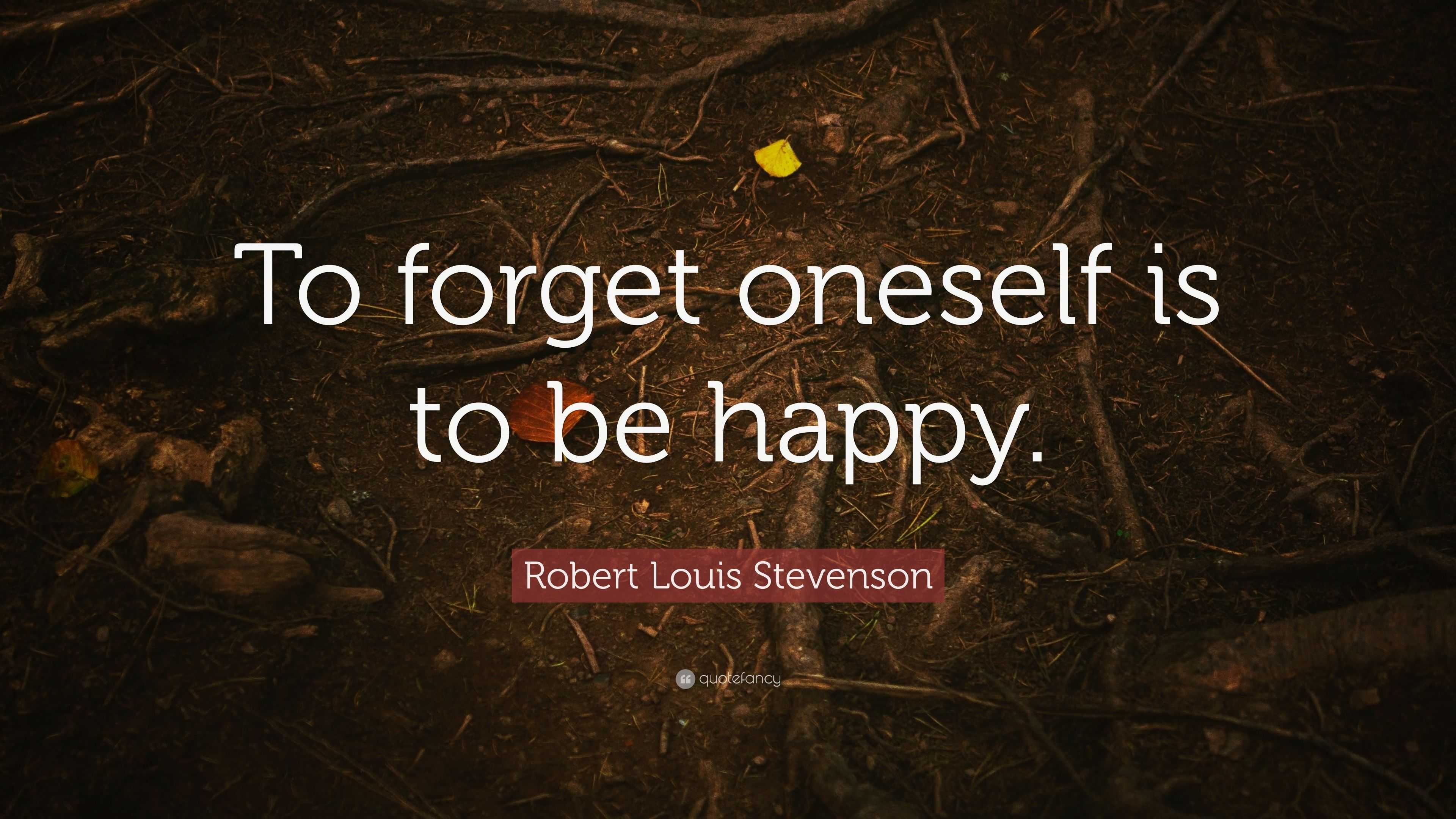 robert-louis-stevenson-quote-to-forget-oneself-is-to-be-happy