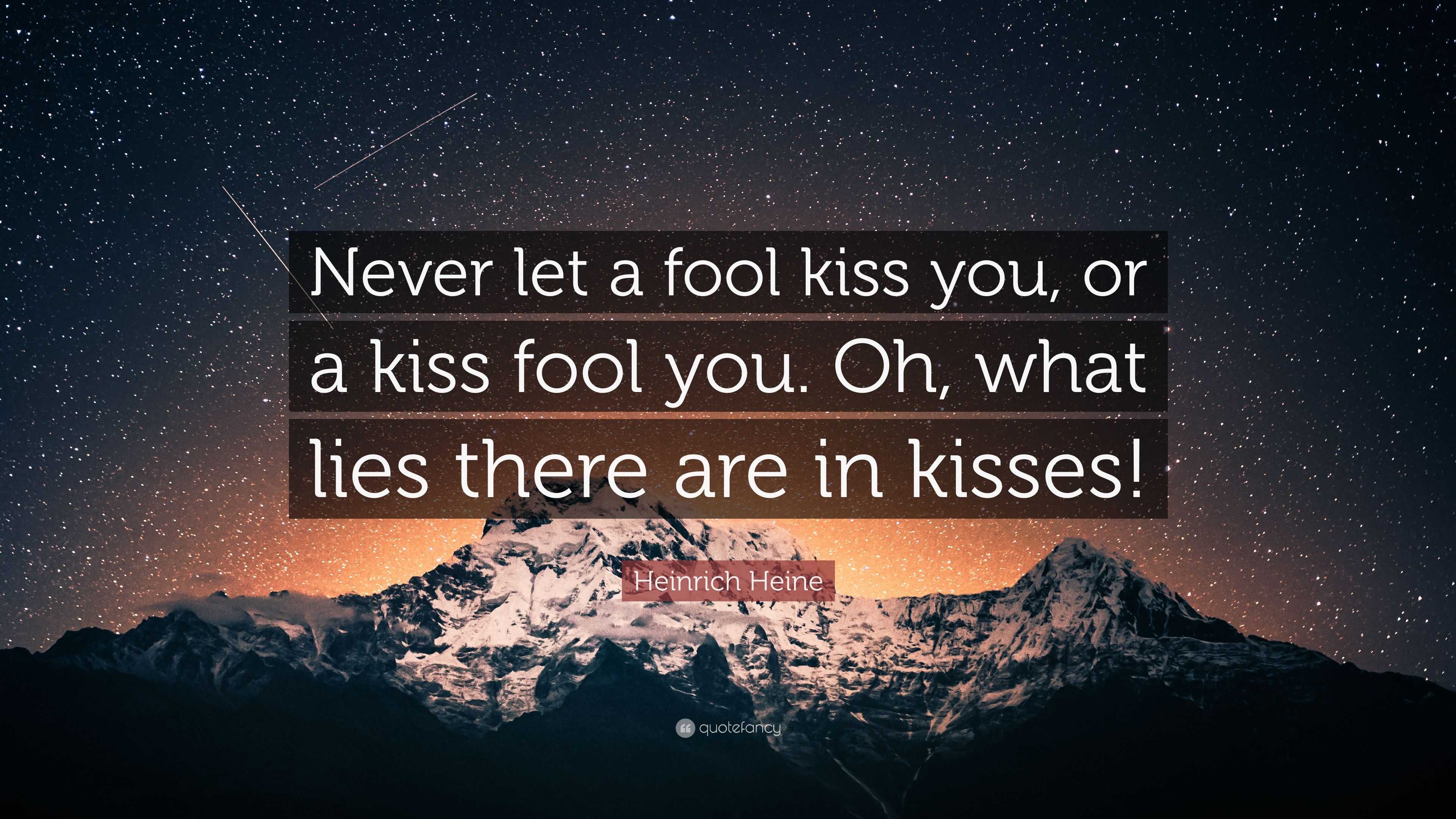 Heinrich Heine Quote: “Never let a fool kiss you, or a kiss fool you