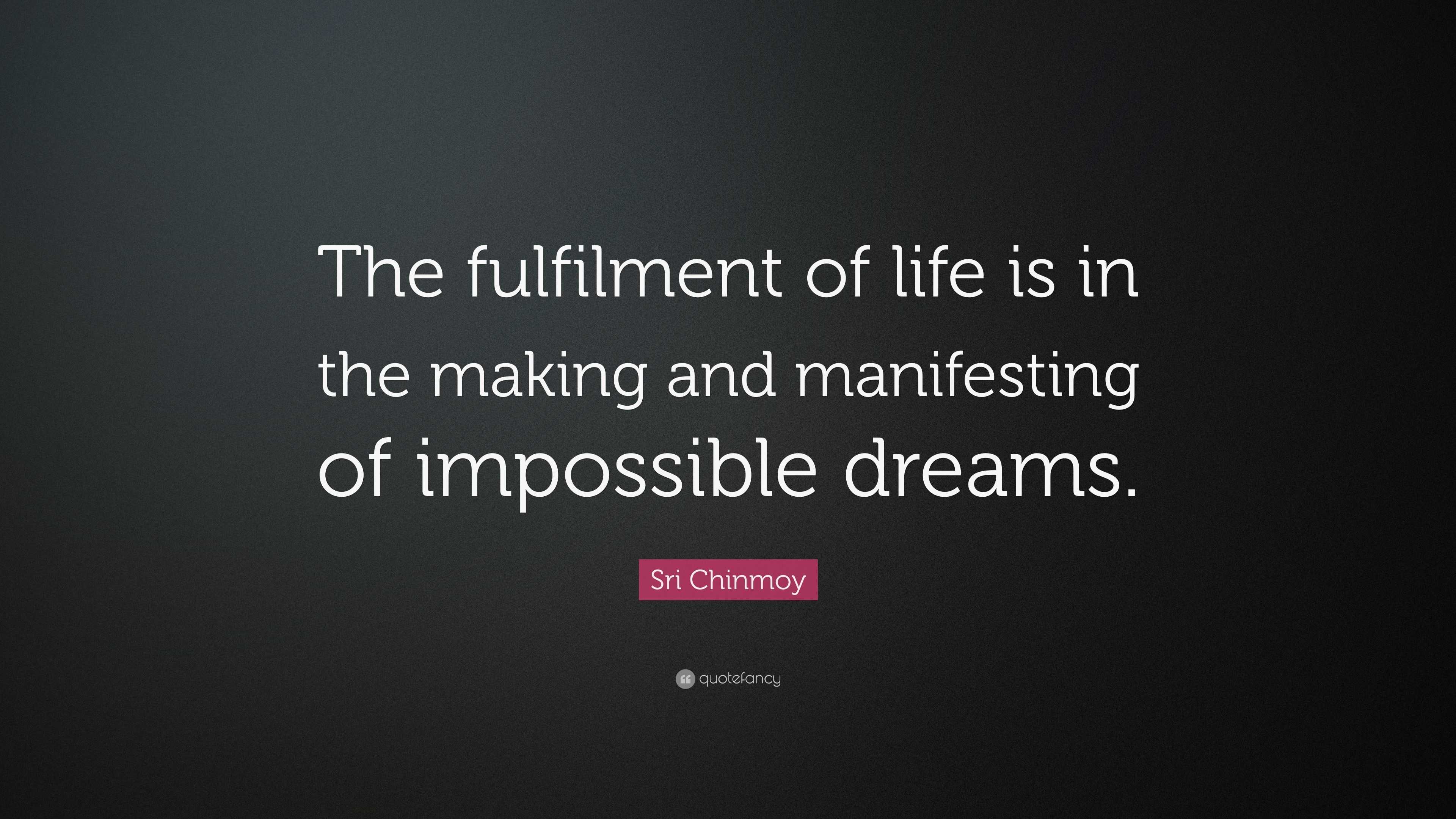 Sri Chinmoy Quote: “The fulfilment of life is in the making and ...