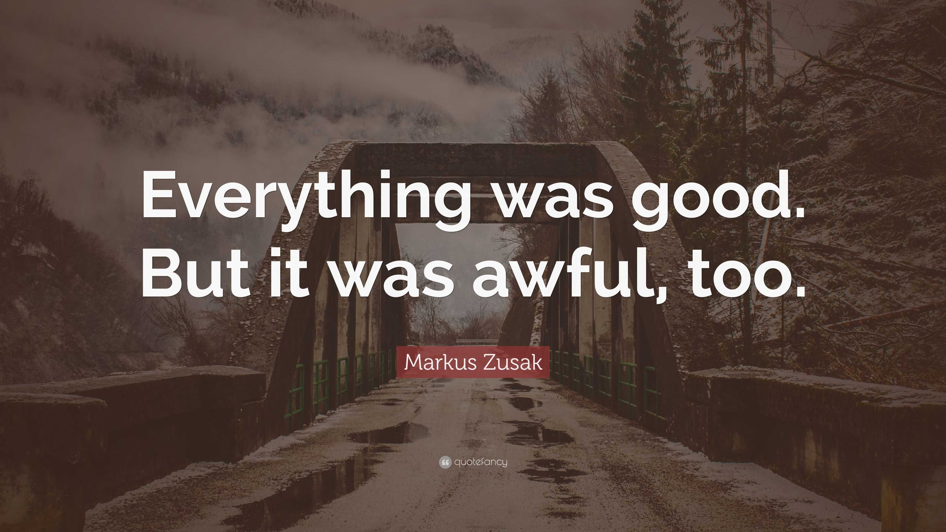 Markus Zusak Quote: “Everything was good. But it was awful, too.”