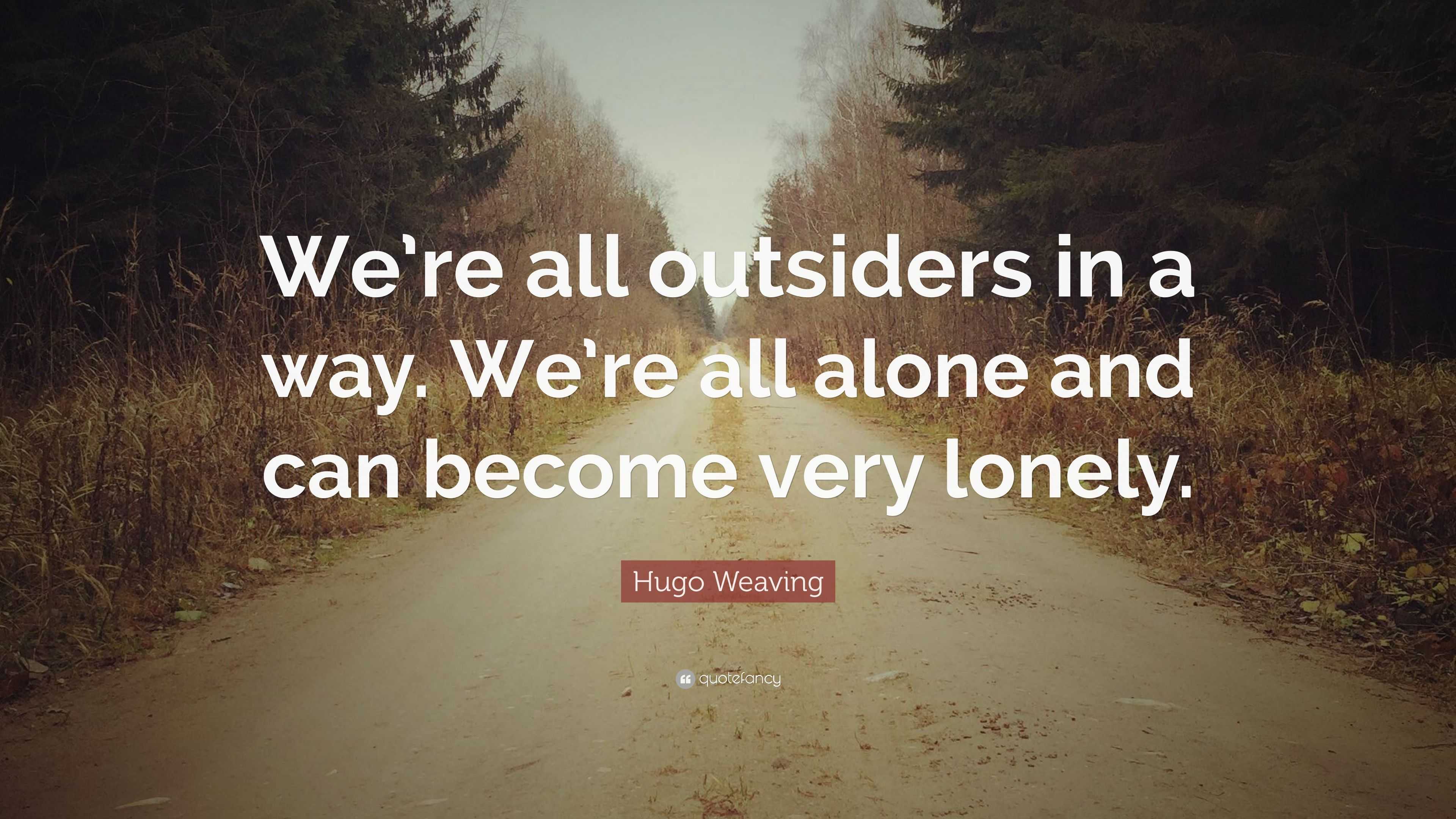 Hugo Weaving Quote: “We’re all outsiders in a way. We’re all alone and ...