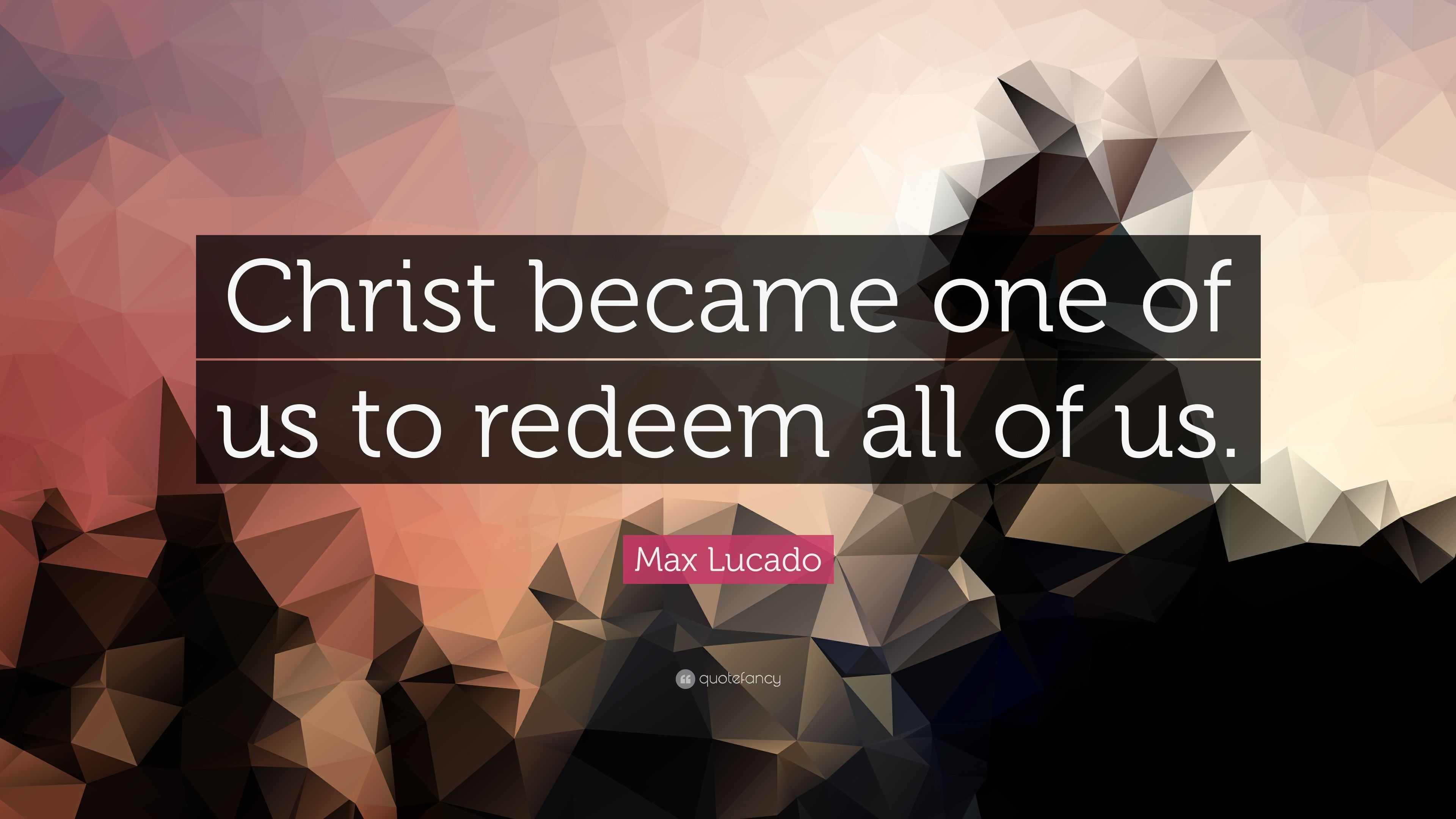 Max Lucado Quote: “Christ became one of us to redeem all of us.”