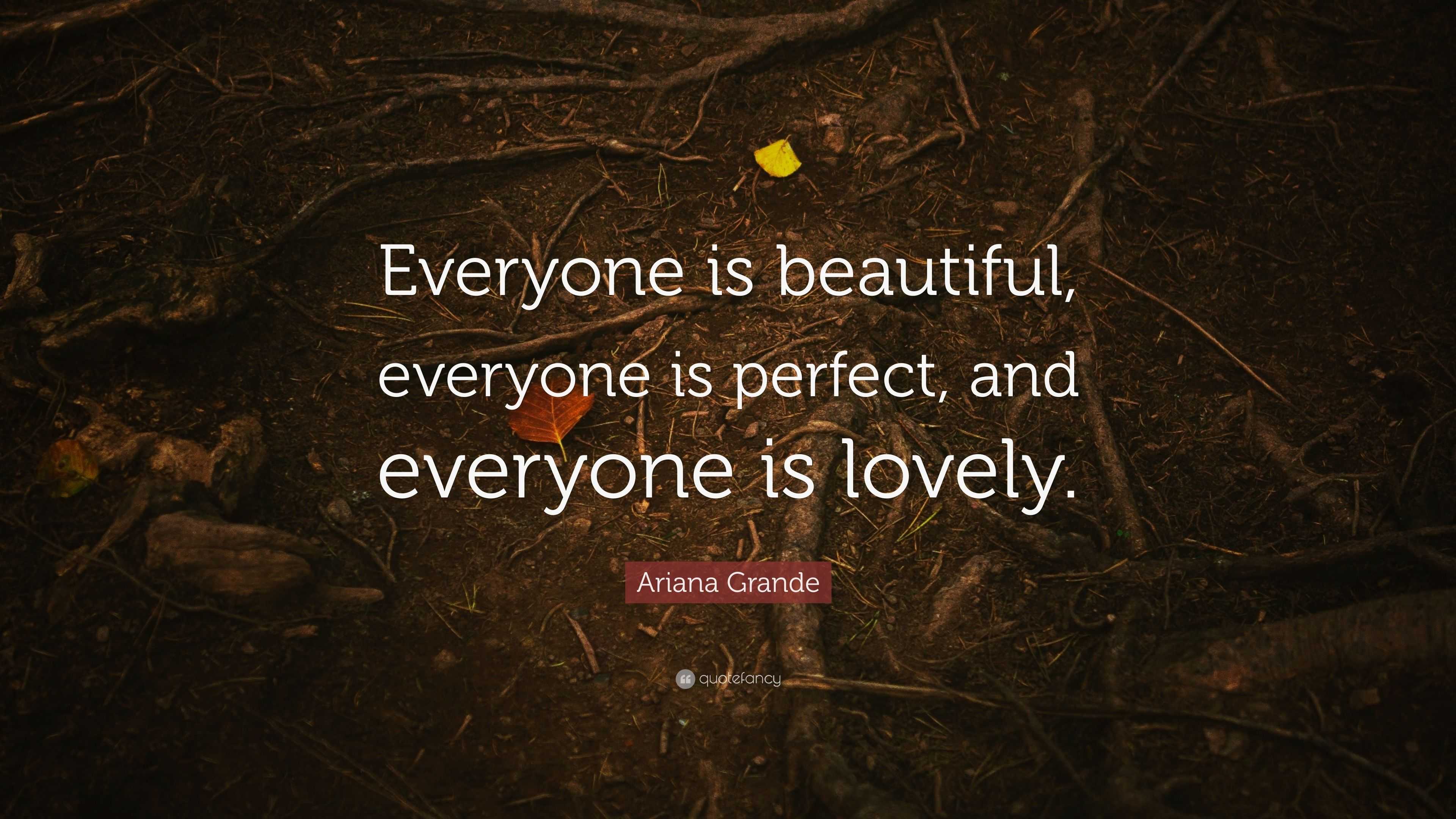 Ariana Grande Quote: “Everyone Is Beautiful, Everyone Is Perfect, And ...