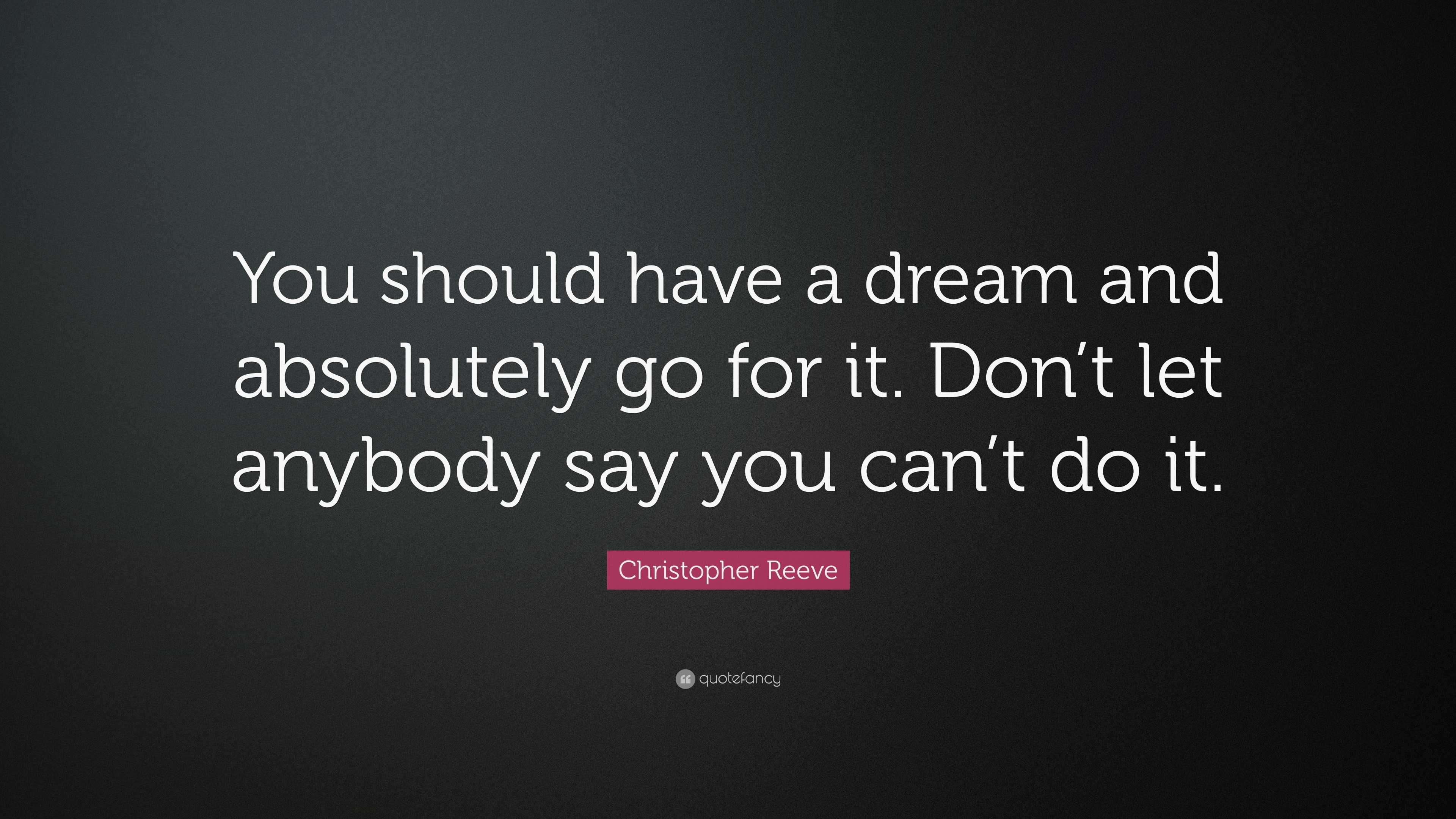 Christopher Reeve Quote: “You should have a dream and absolutely go for ...
