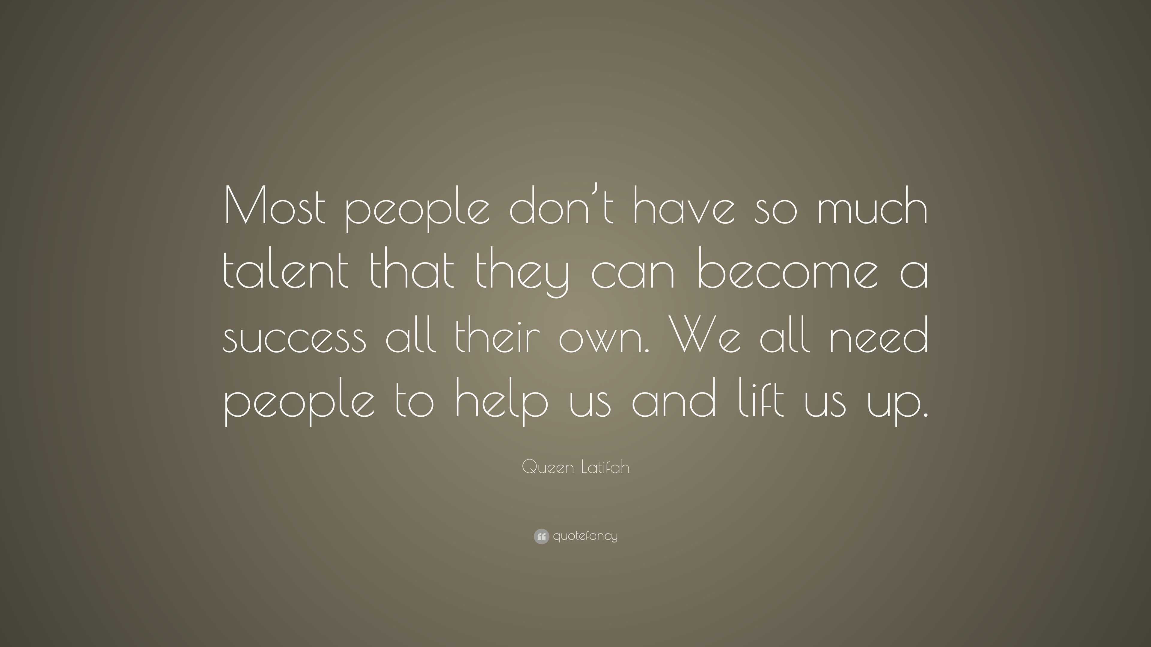 Queen Latifah Quote: “Most people don’t have so much talent that they ...