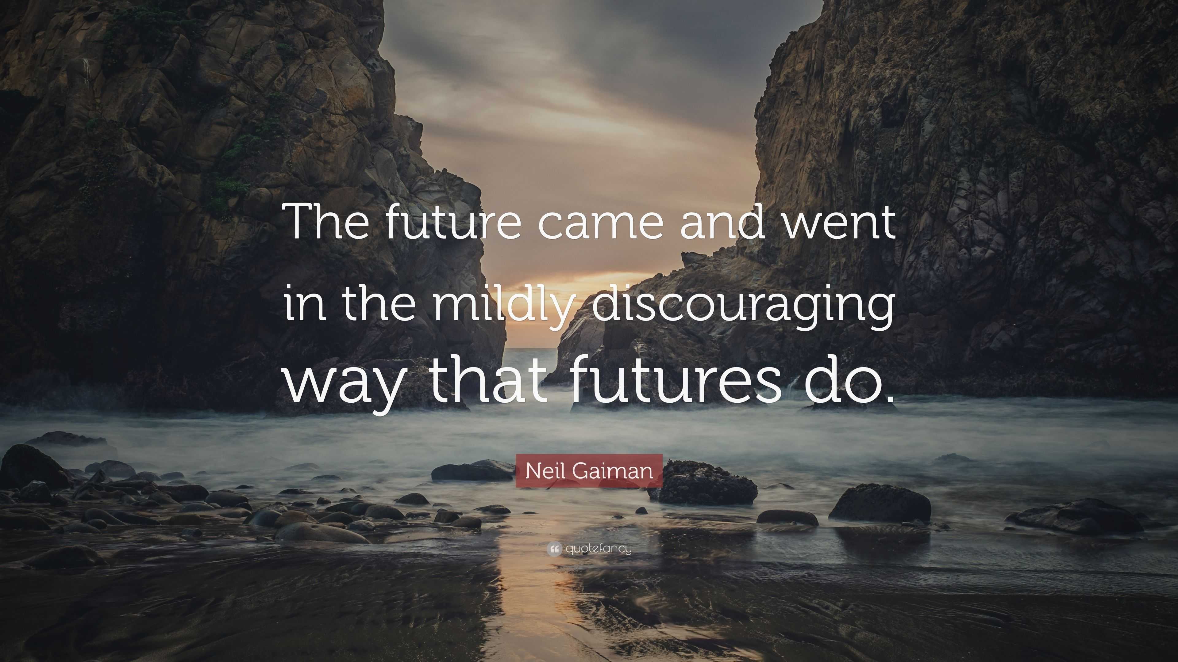 Neil Gaiman Quote: “The future came and went in the mildly discouraging ...