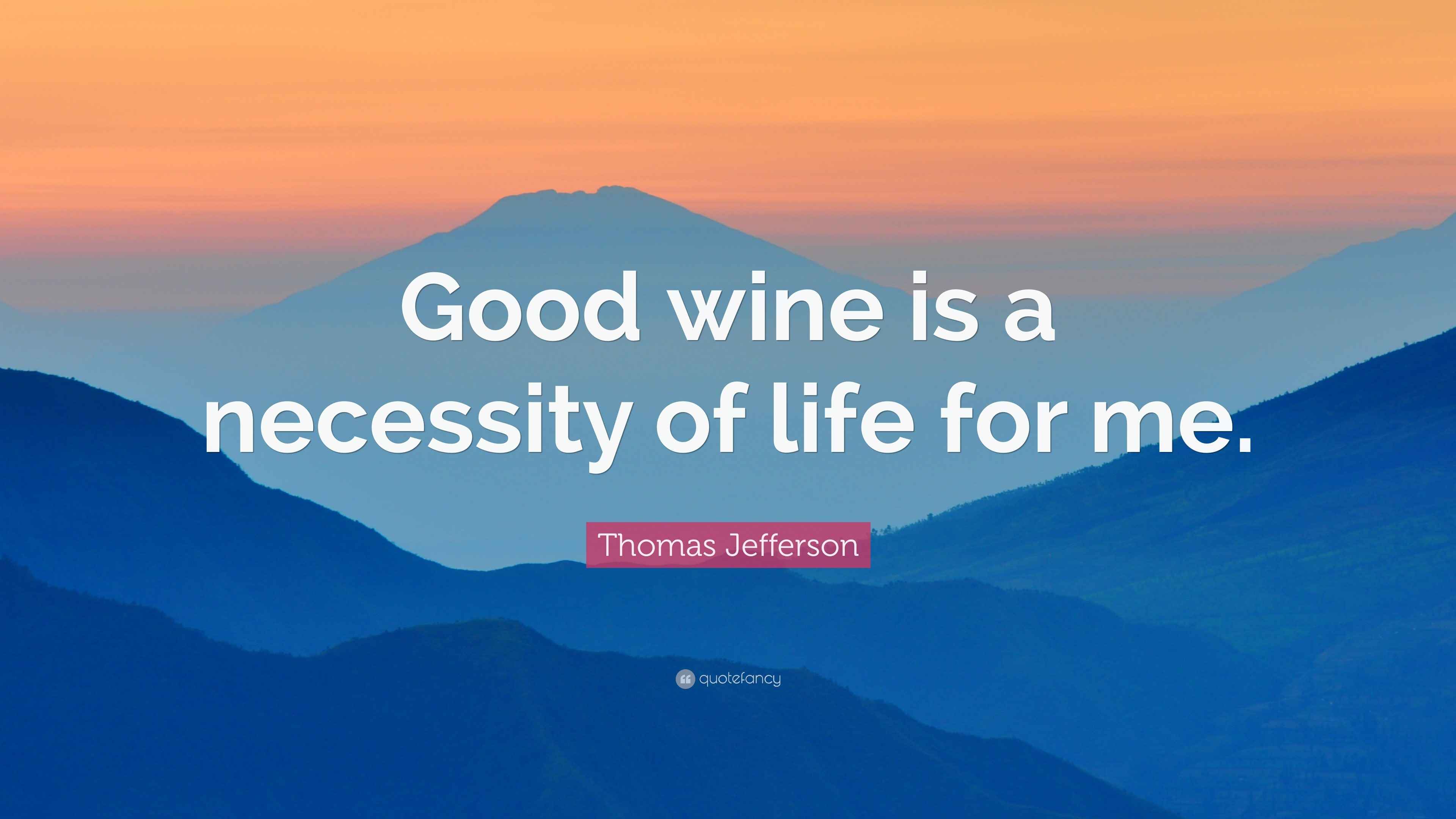 Thomas Jefferson Quote “Good wine is a necessity of life for me.”