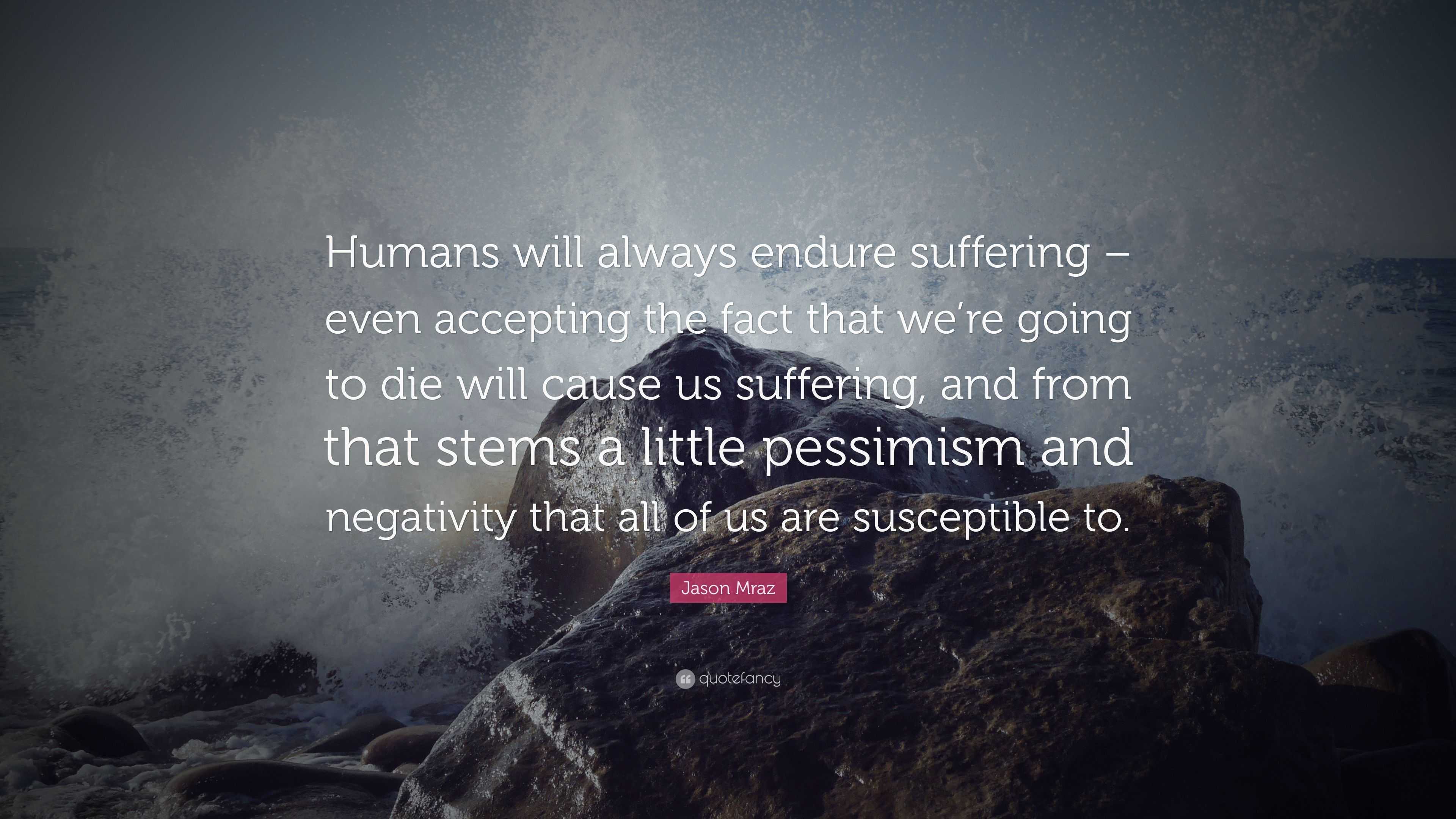 Jason Mraz Quote: “Humans will always endure suffering – even accepting ...