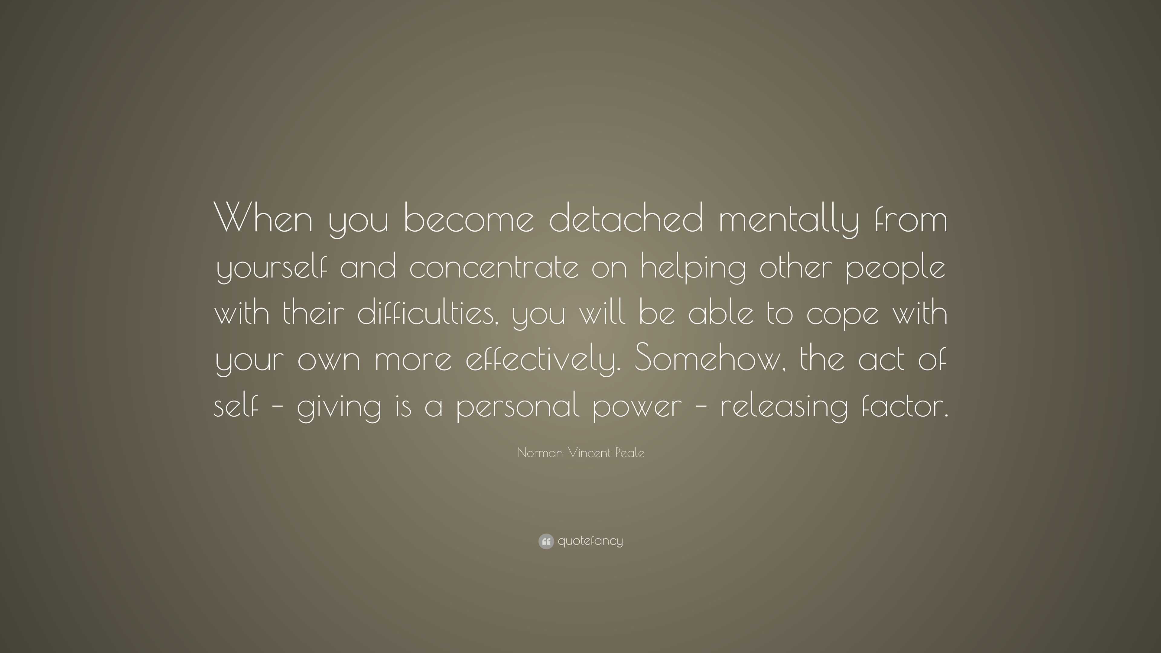 Norman Vincent Peale Quote: “When you become detached mentally from ...