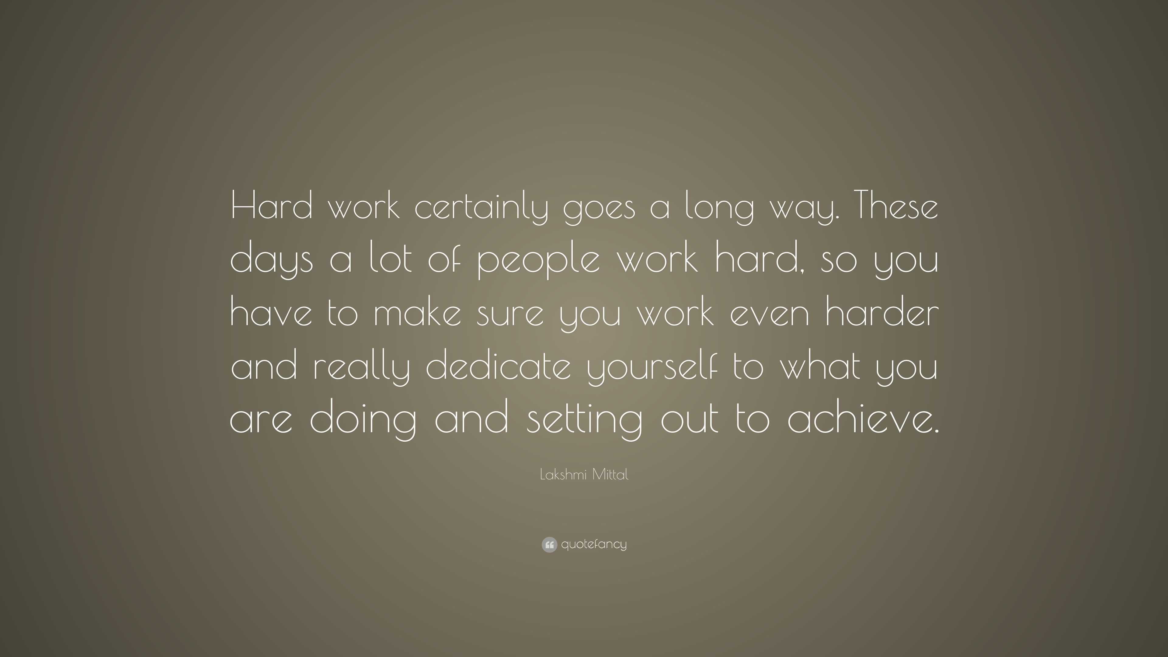 Lakshmi Mittal Quote: “Hard work certainly goes a long way. These days ...