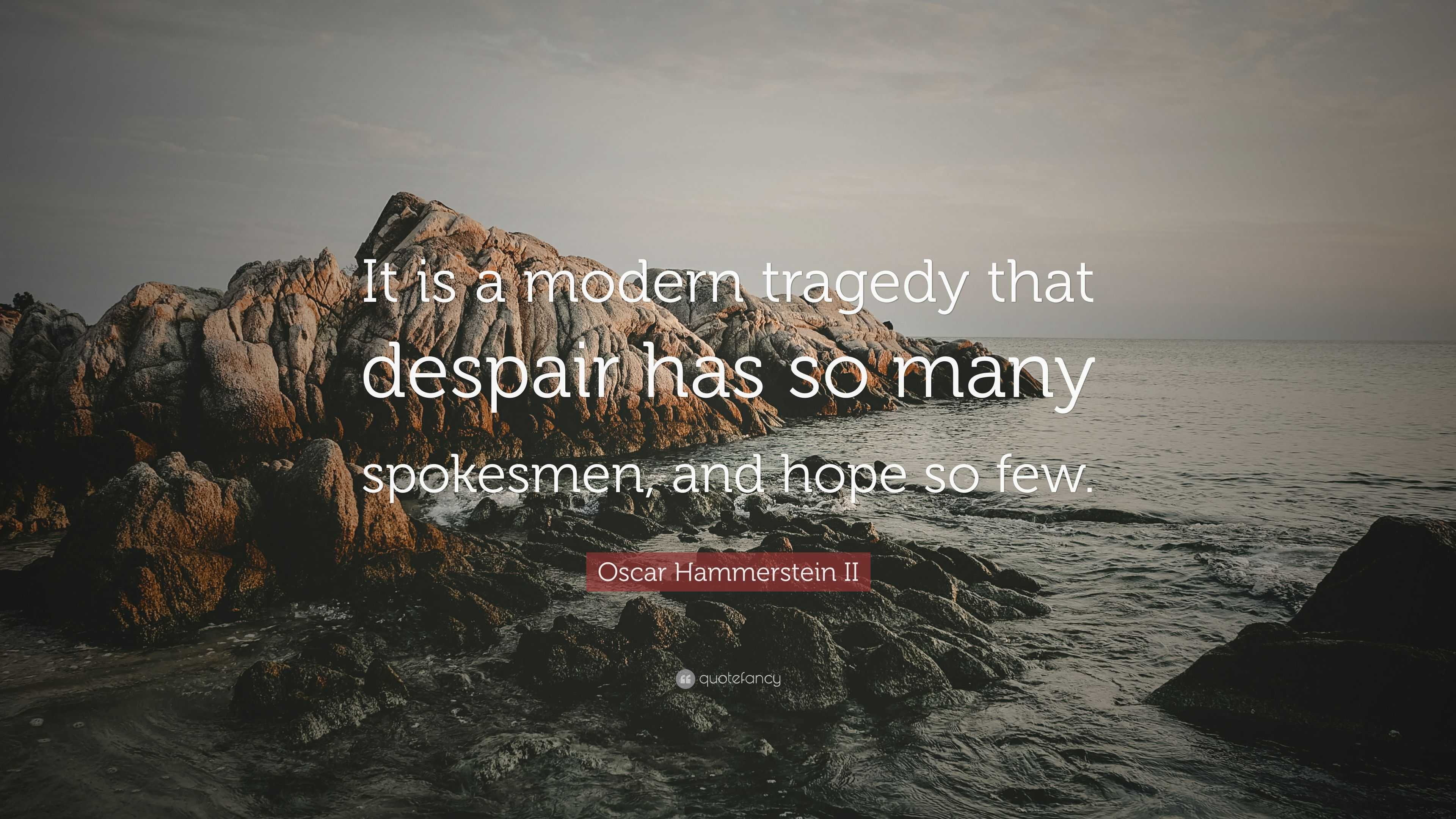 Oscar Hammerstein II Quote “It is a modern tragedy that despair has so