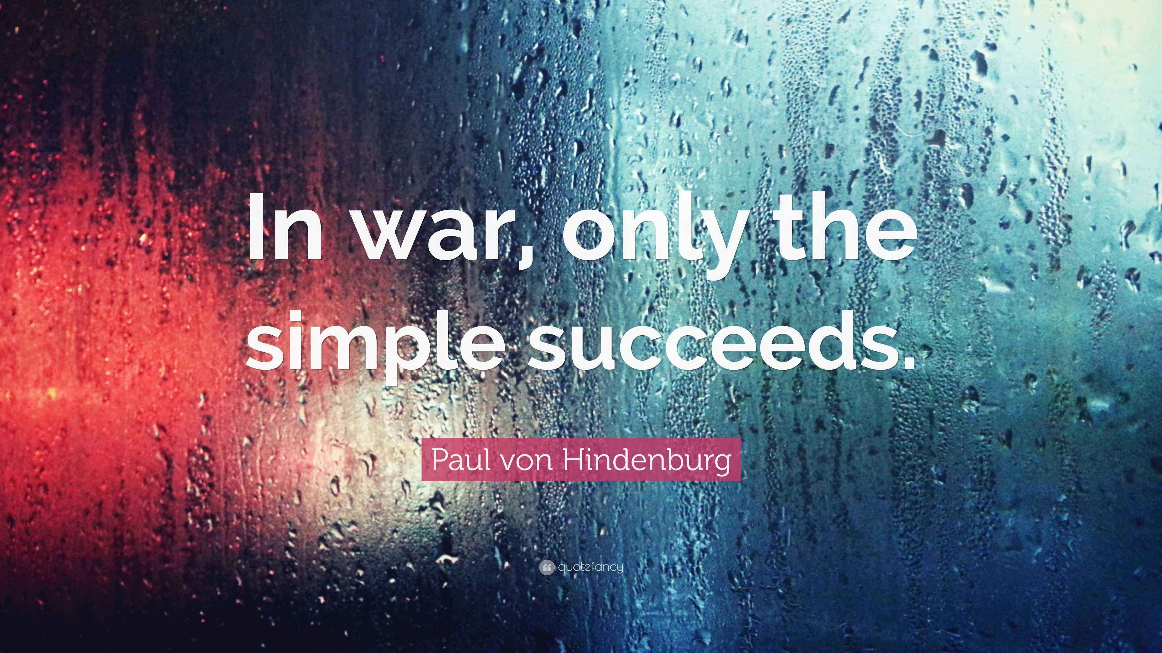 Paul von Hindenburg Quote: “In war, only the simple succeeds.”