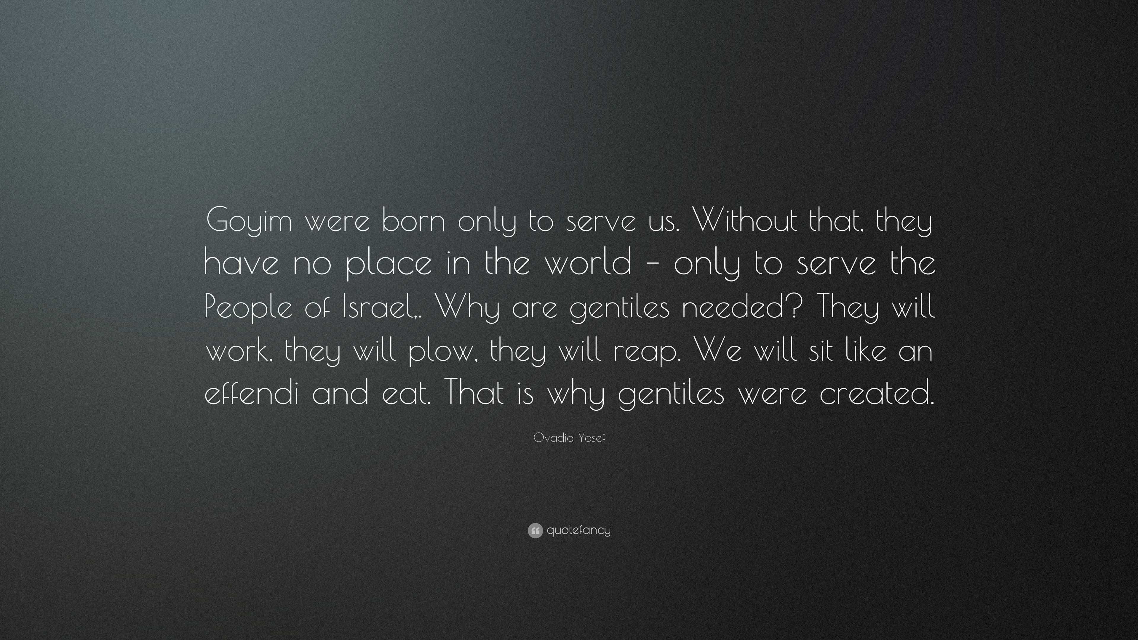 Ovadia Yosef Quote: “Goyim were born only to serve us. Without that ...