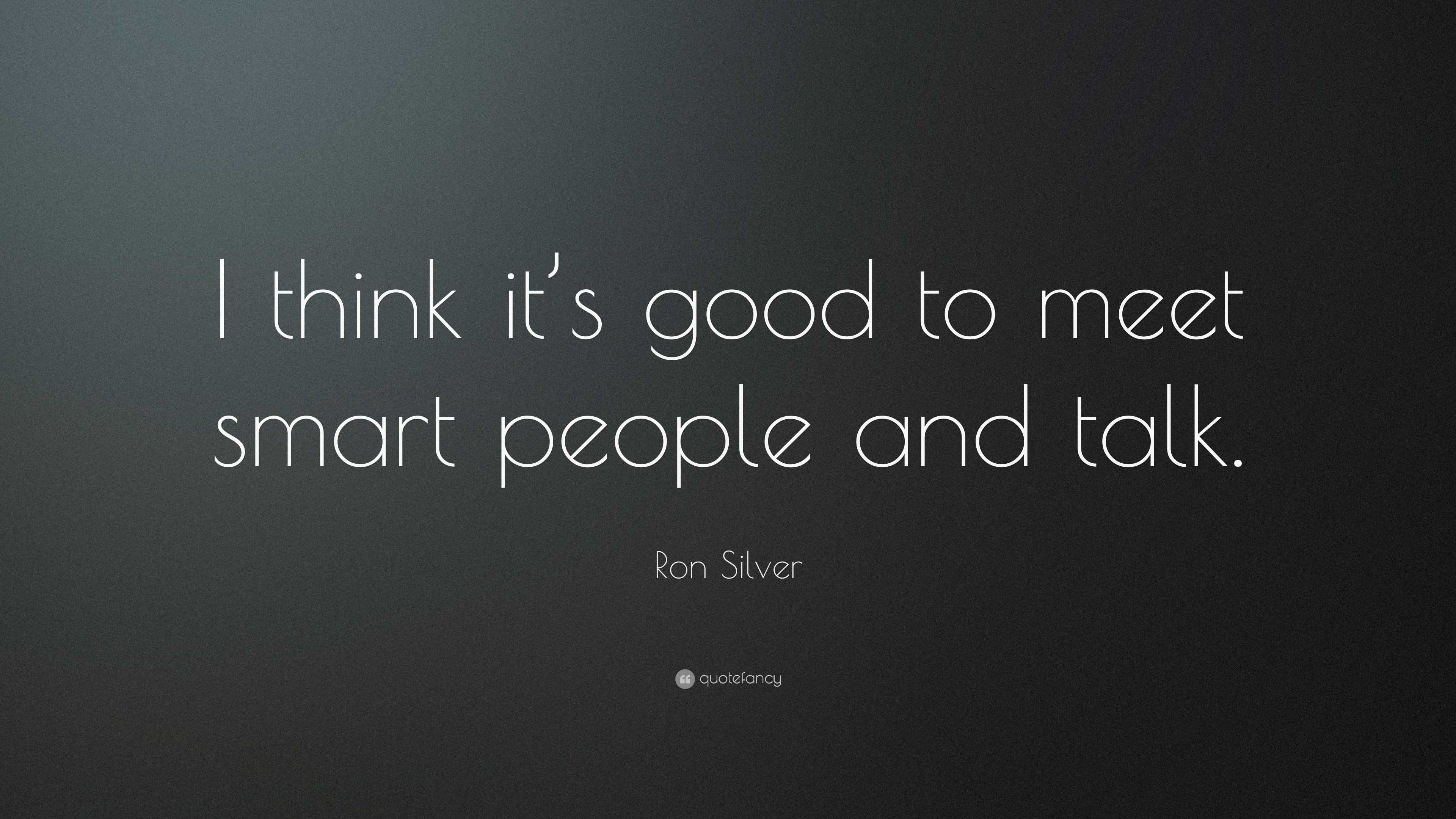 Ron Silver Quote: “I think it’s good to meet smart people and talk.”