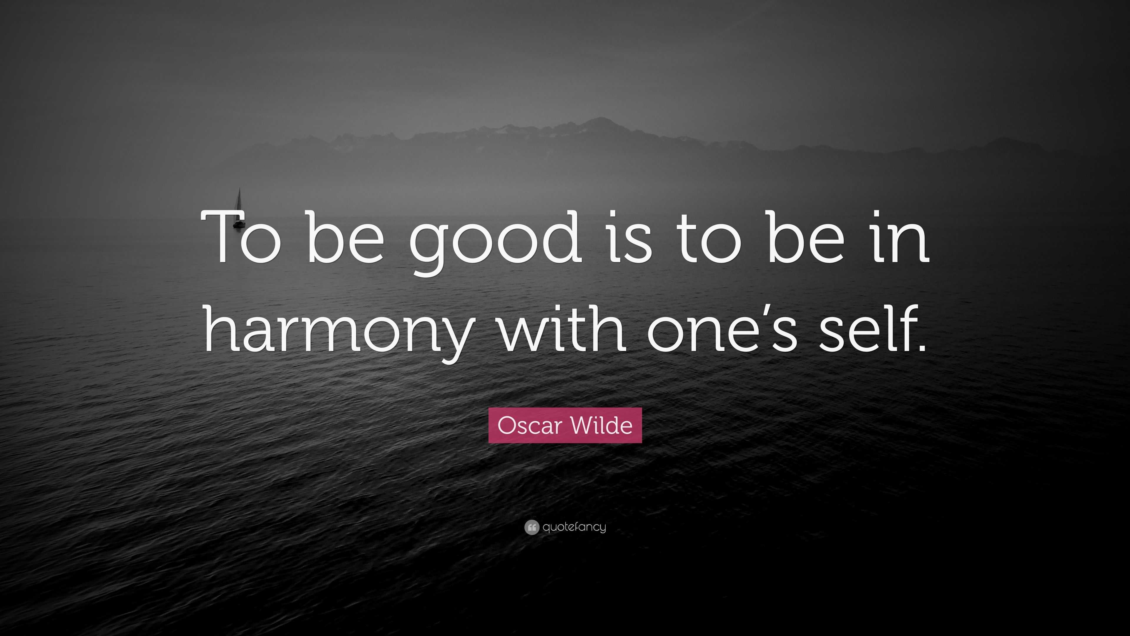 Oscar Wilde Quote: “To be good is to be in harmony with one’s self.”