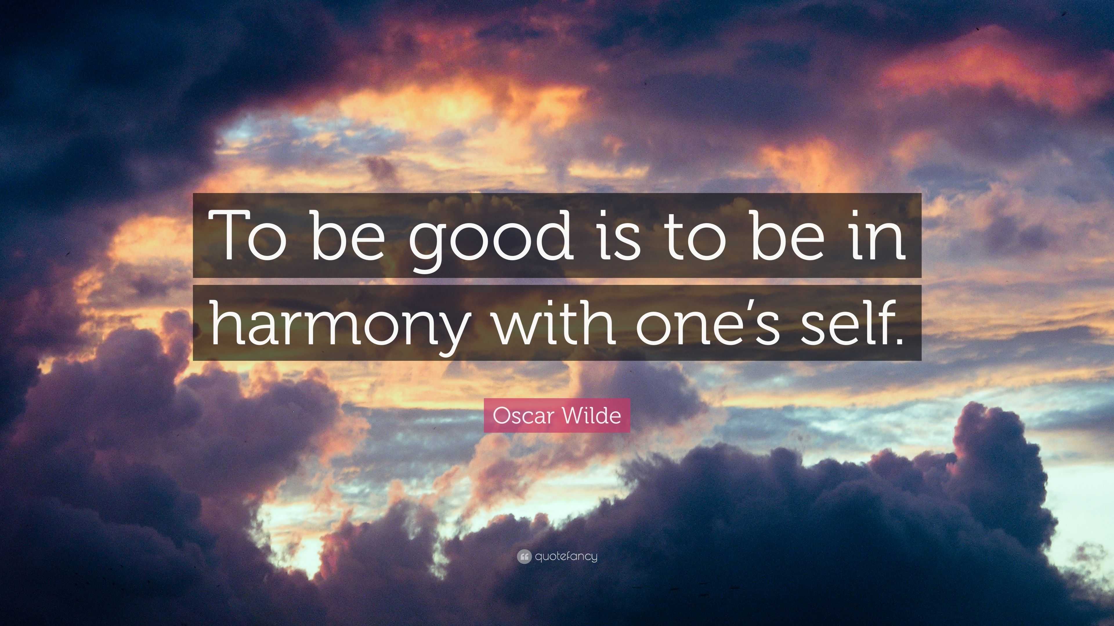 Oscar Wilde Quote: “To be good is to be in harmony with one’s self.”