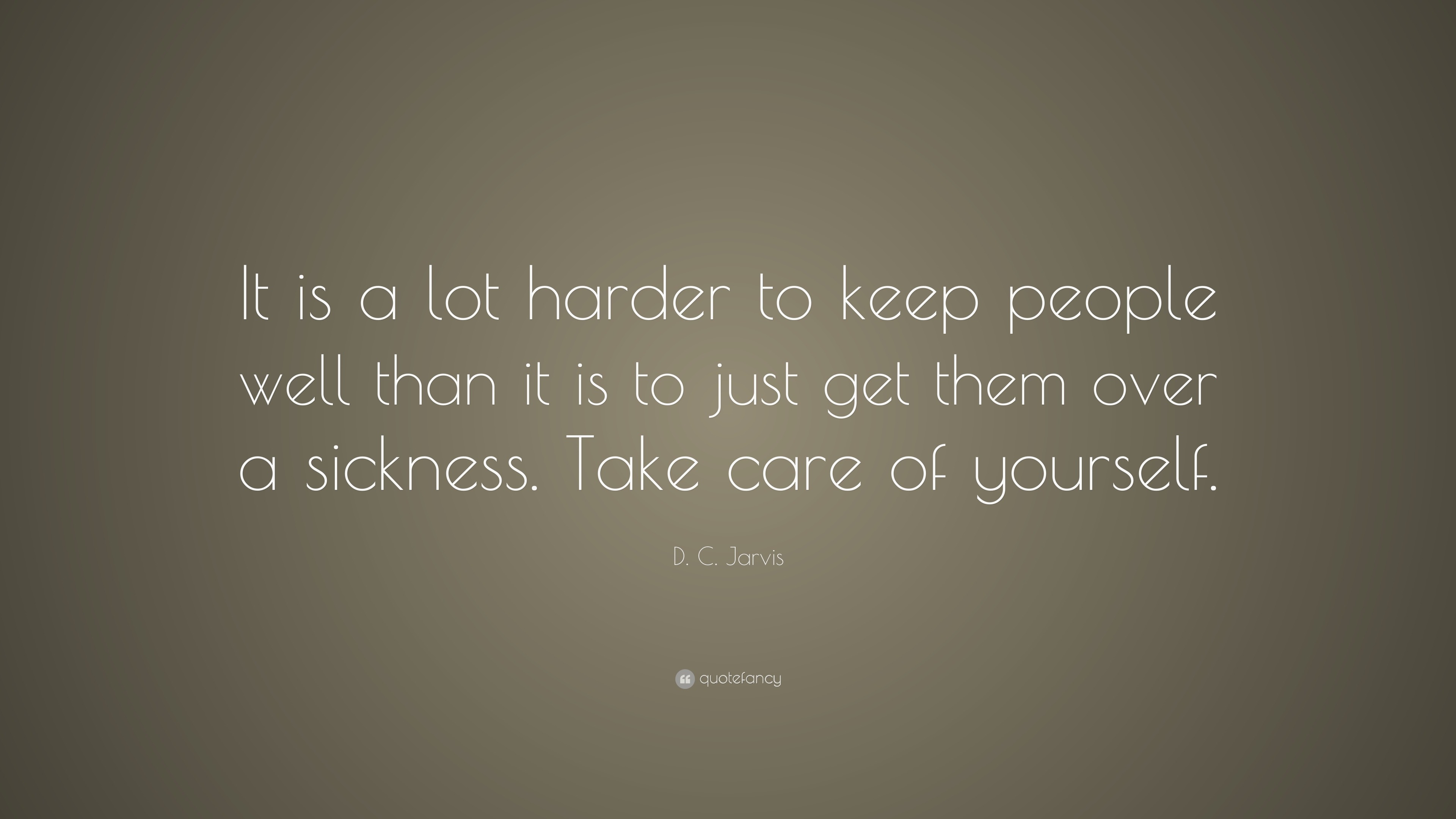 D. C. Jarvis Quote: “It is a lot harder to keep people well than it is ...