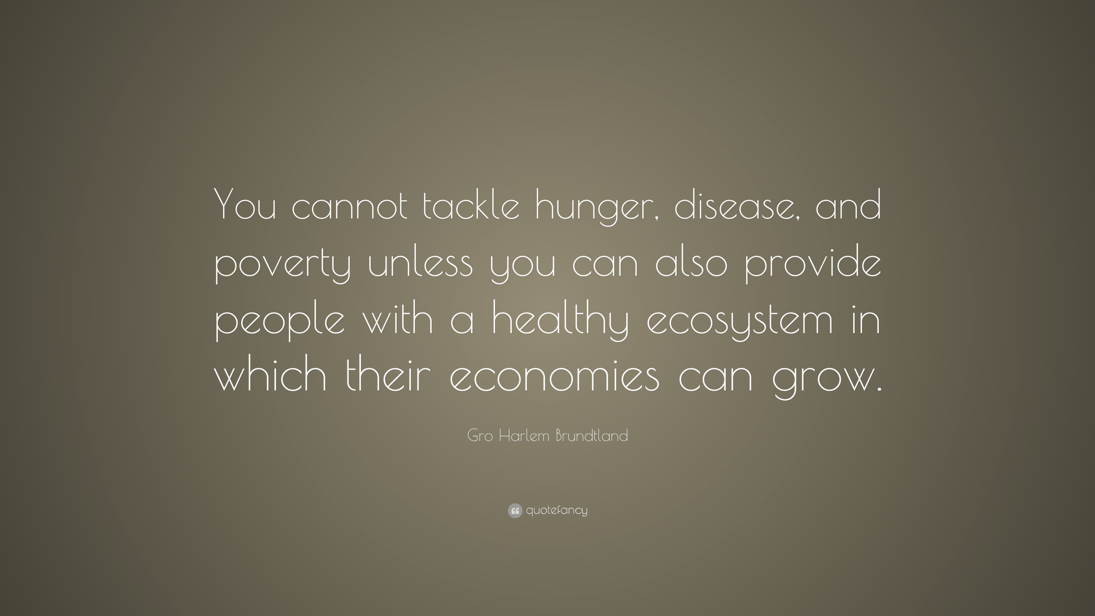 Gro Harlem Brundtland Quote: “You cannot tackle hunger, disease, and ...