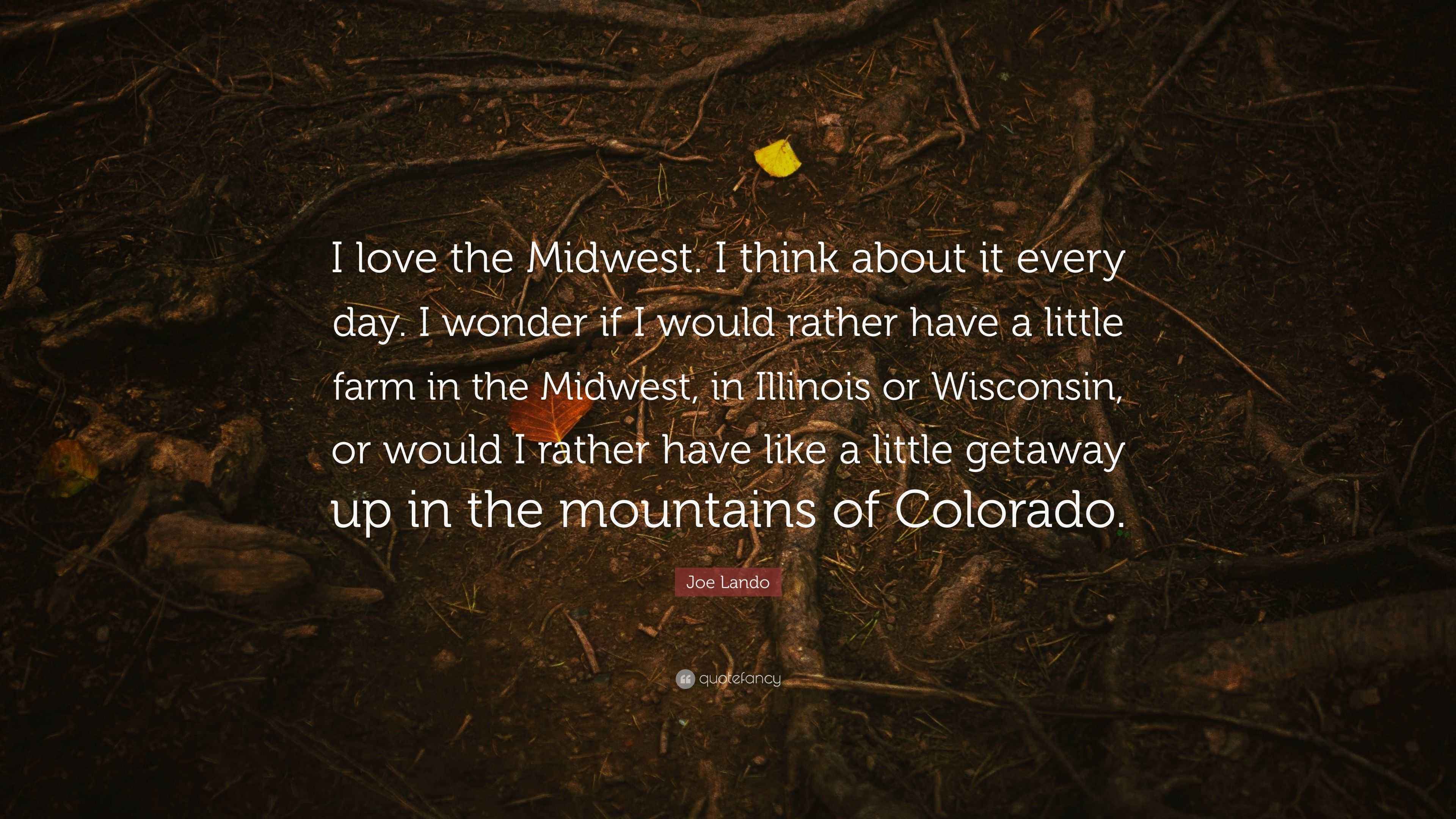 Joe Lando Quote “I love the Midwest. I think about it every day. I