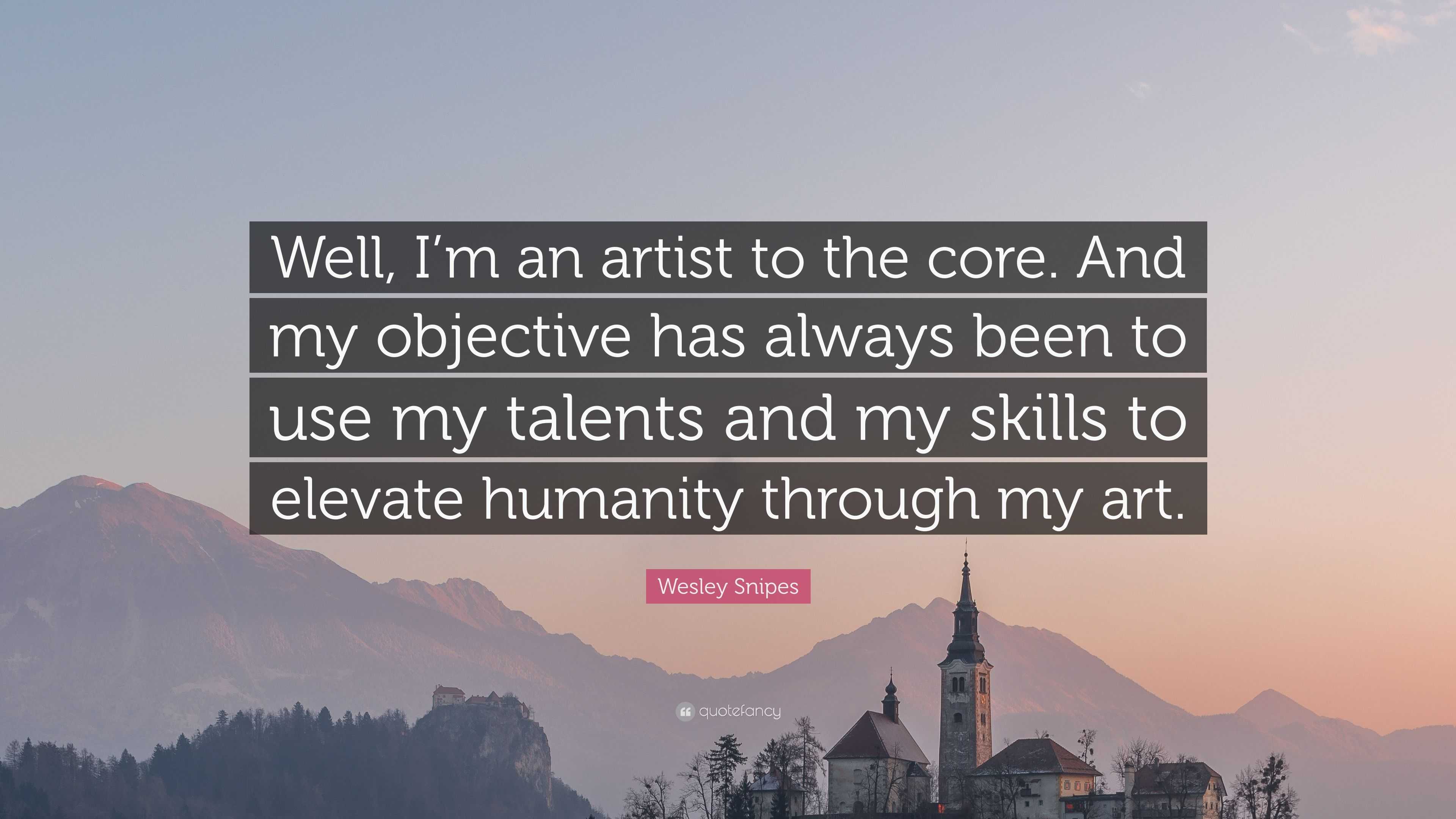 Wesley Snipes Quote: “Well, I’m an artist to the core. And my objective ...