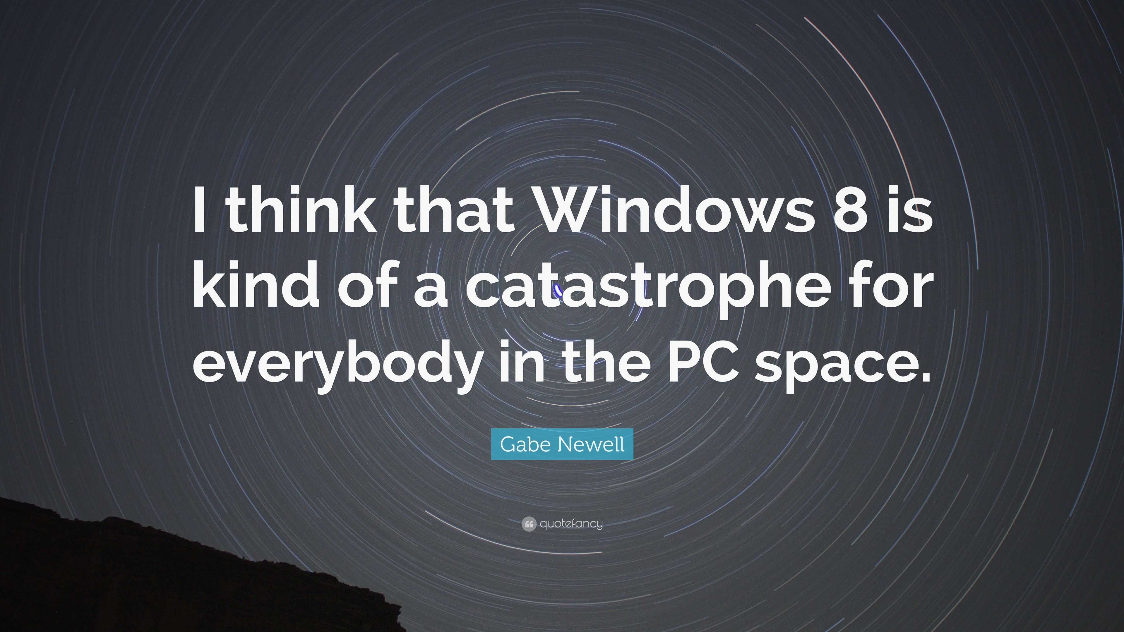 Windows 8 is kind of a catastrophe for everybody in the PC space says Gabe  Newell