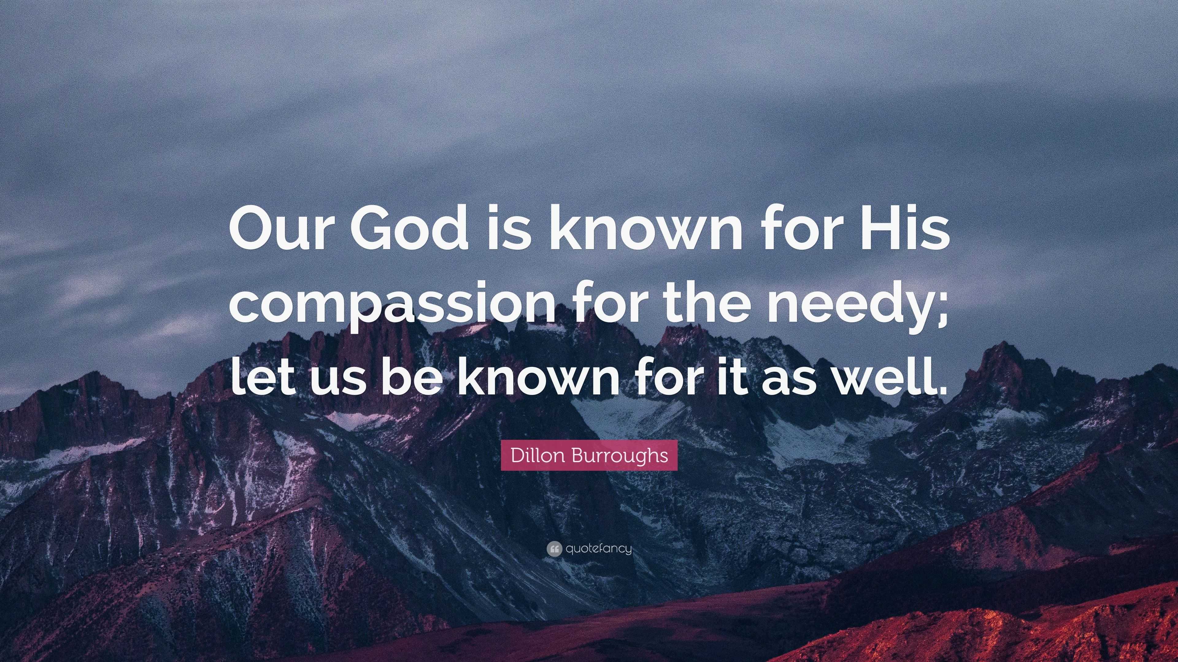 Dillon Burroughs Quote: “Our God is known for His compassion for the ...