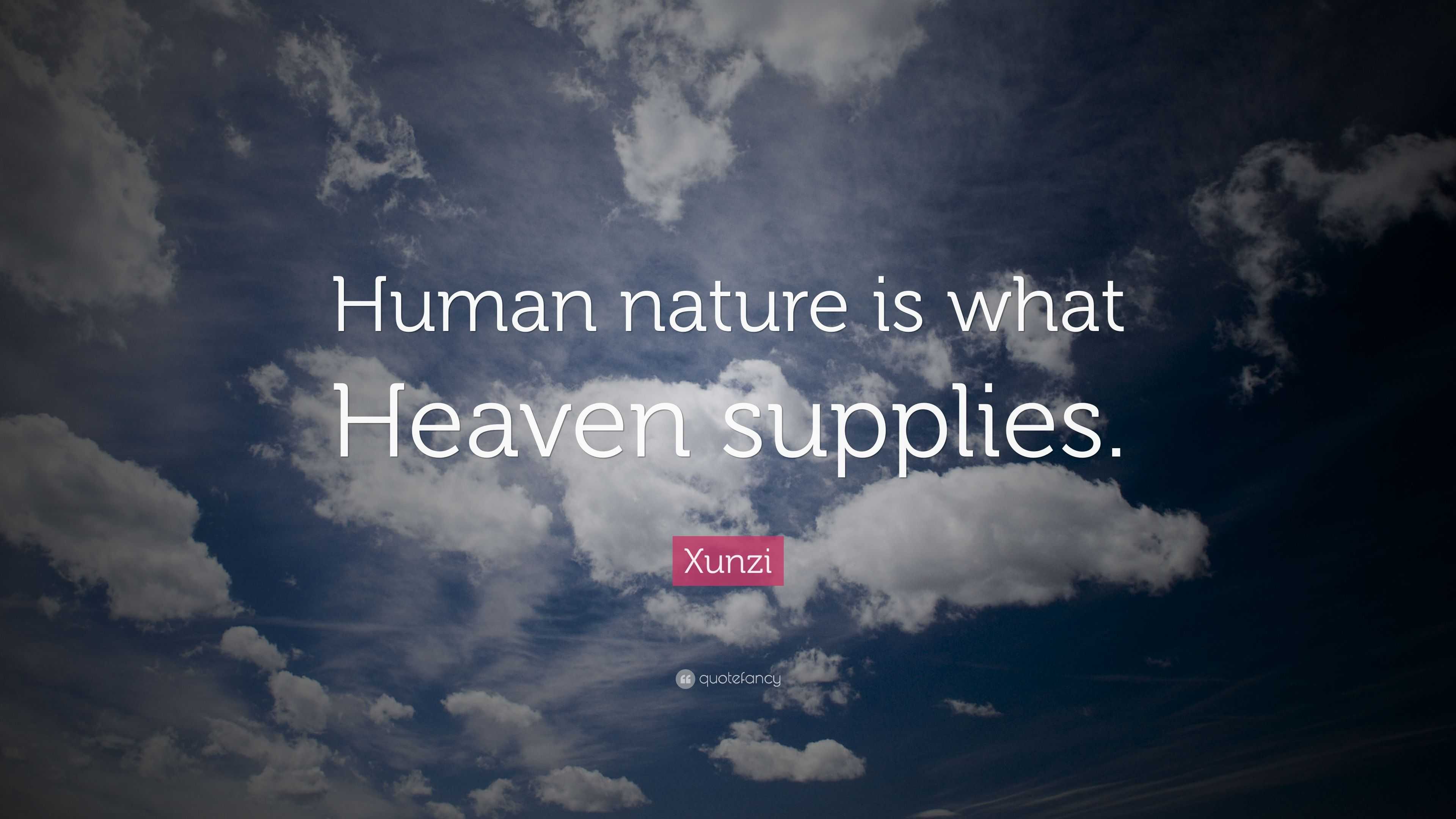 Xunzi Quote: “Human nature is what Heaven supplies.”