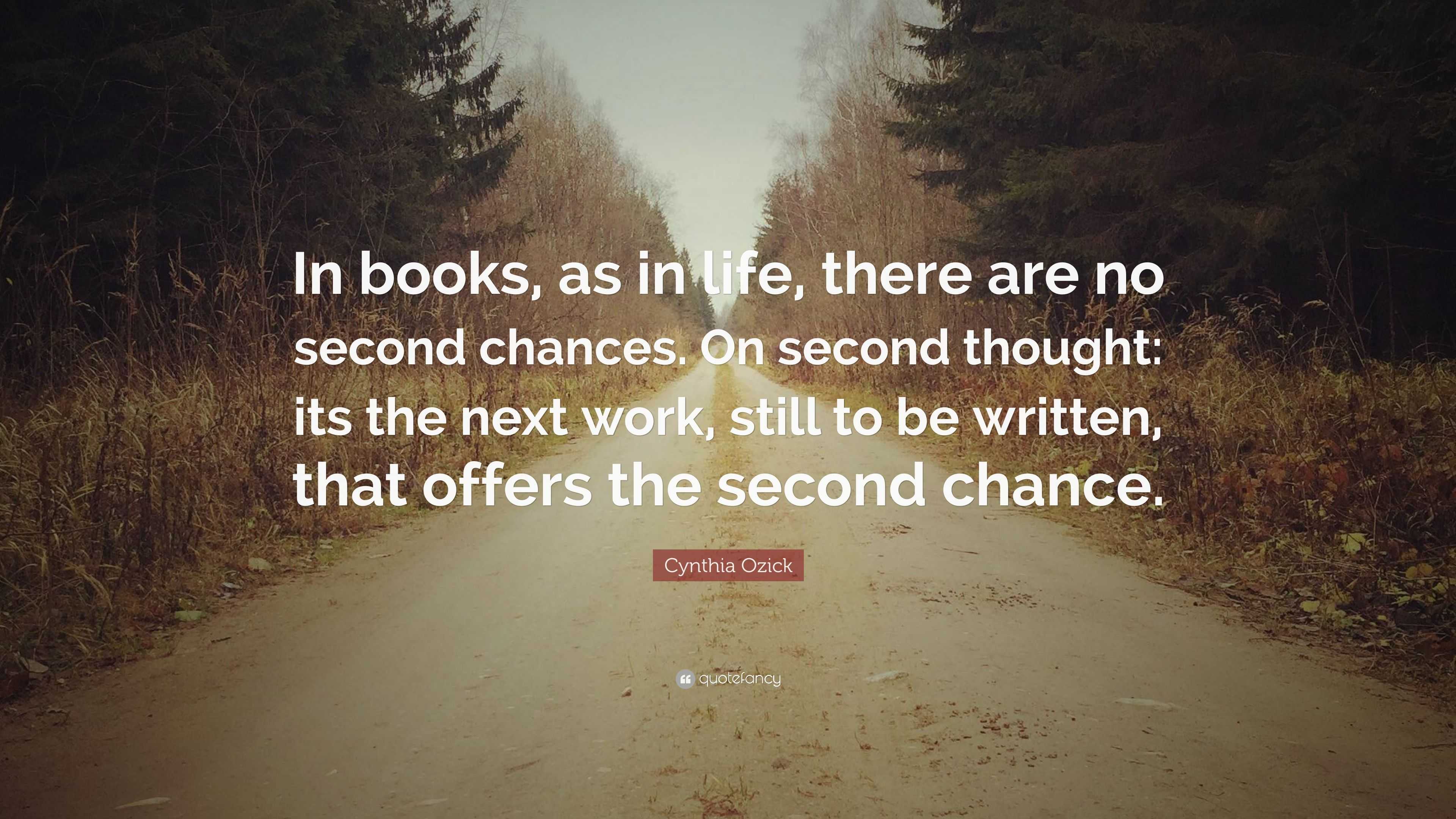 Cynthia Ozick Quote: “In books, as in life, there are no second chances ...