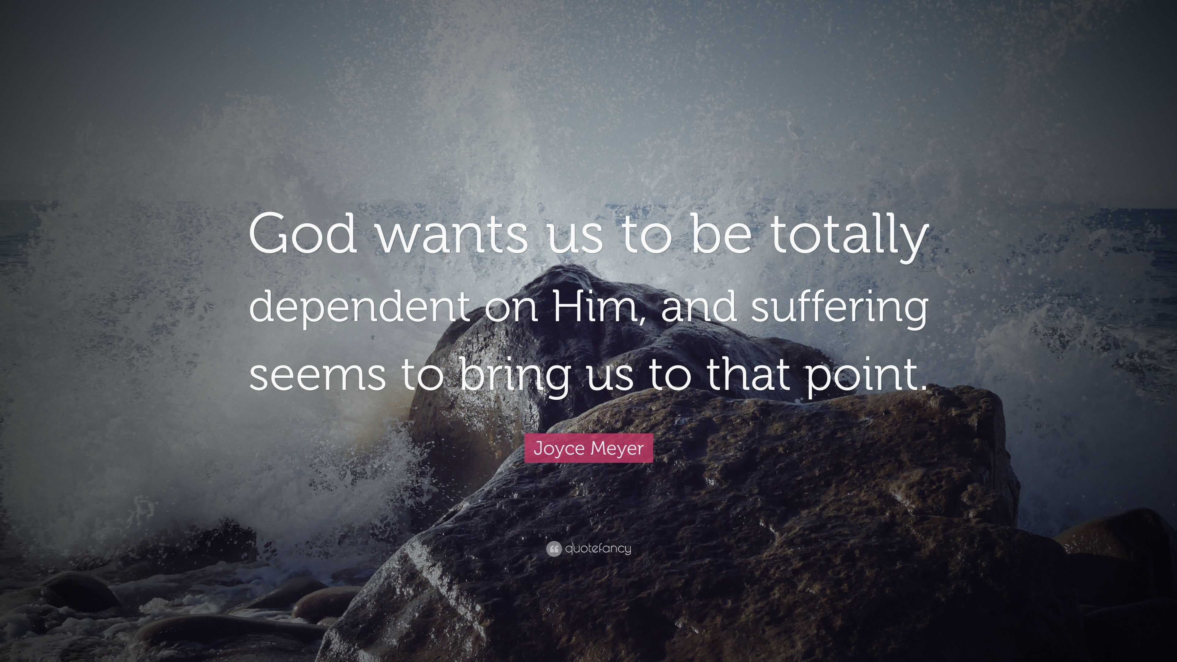 Joyce Meyer Quote: “God wants us to be totally dependent on Him, and ...