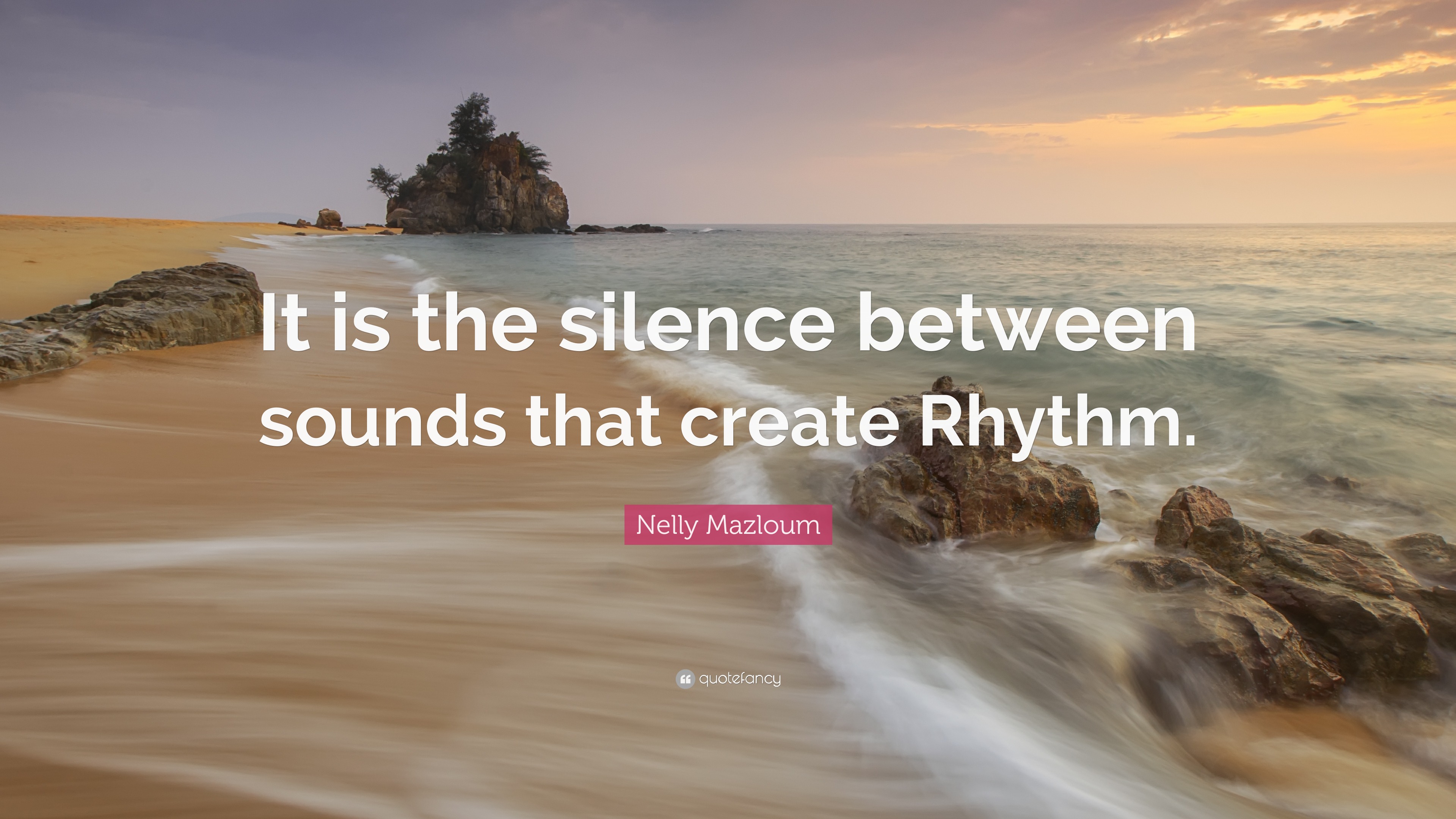 Nelly Mazloum Quote: “It is the silence between sounds that create Rhythm.”