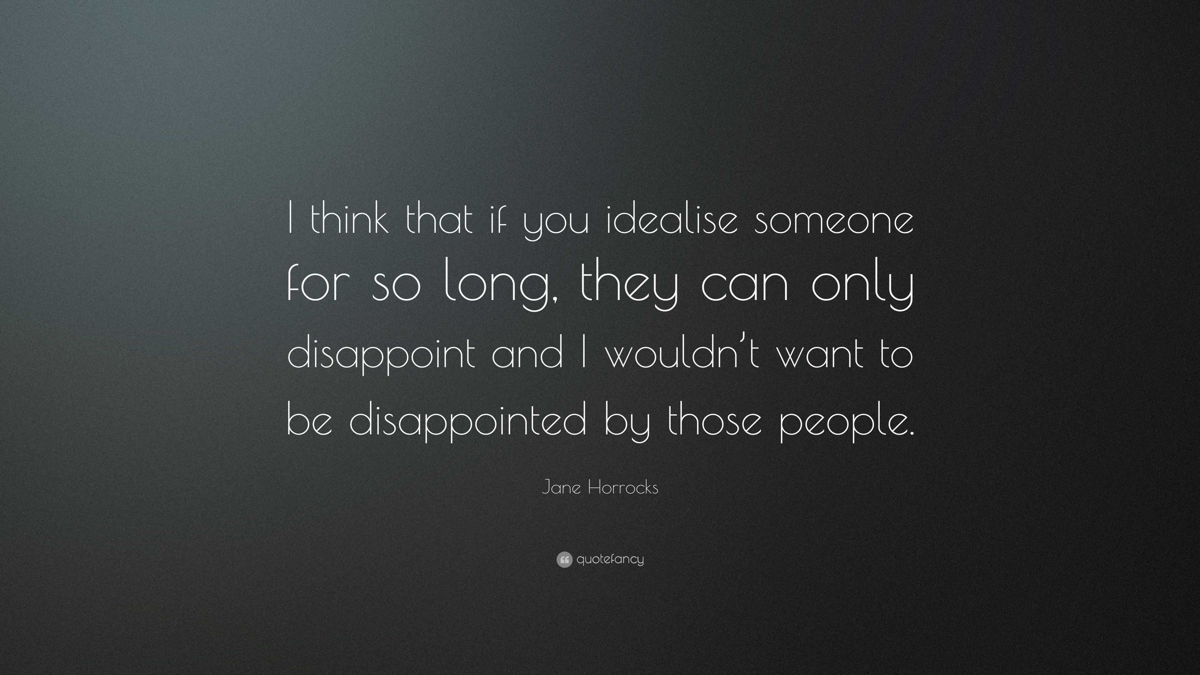 Jane Horrocks Quote: “I think that if you idealise someone for so long ...