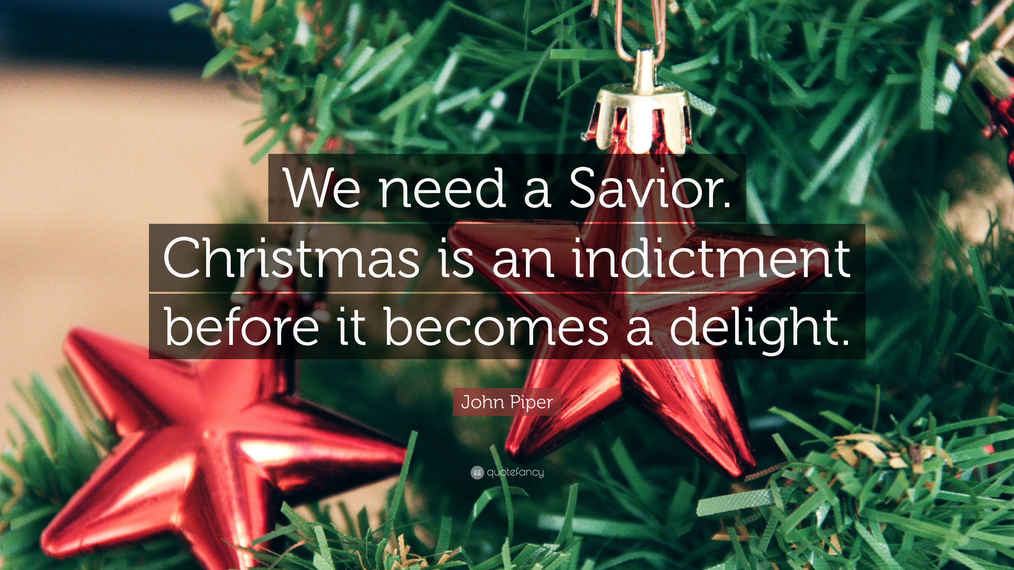 John Piper Quote: “We need a Savior. Christmas is an indictment before