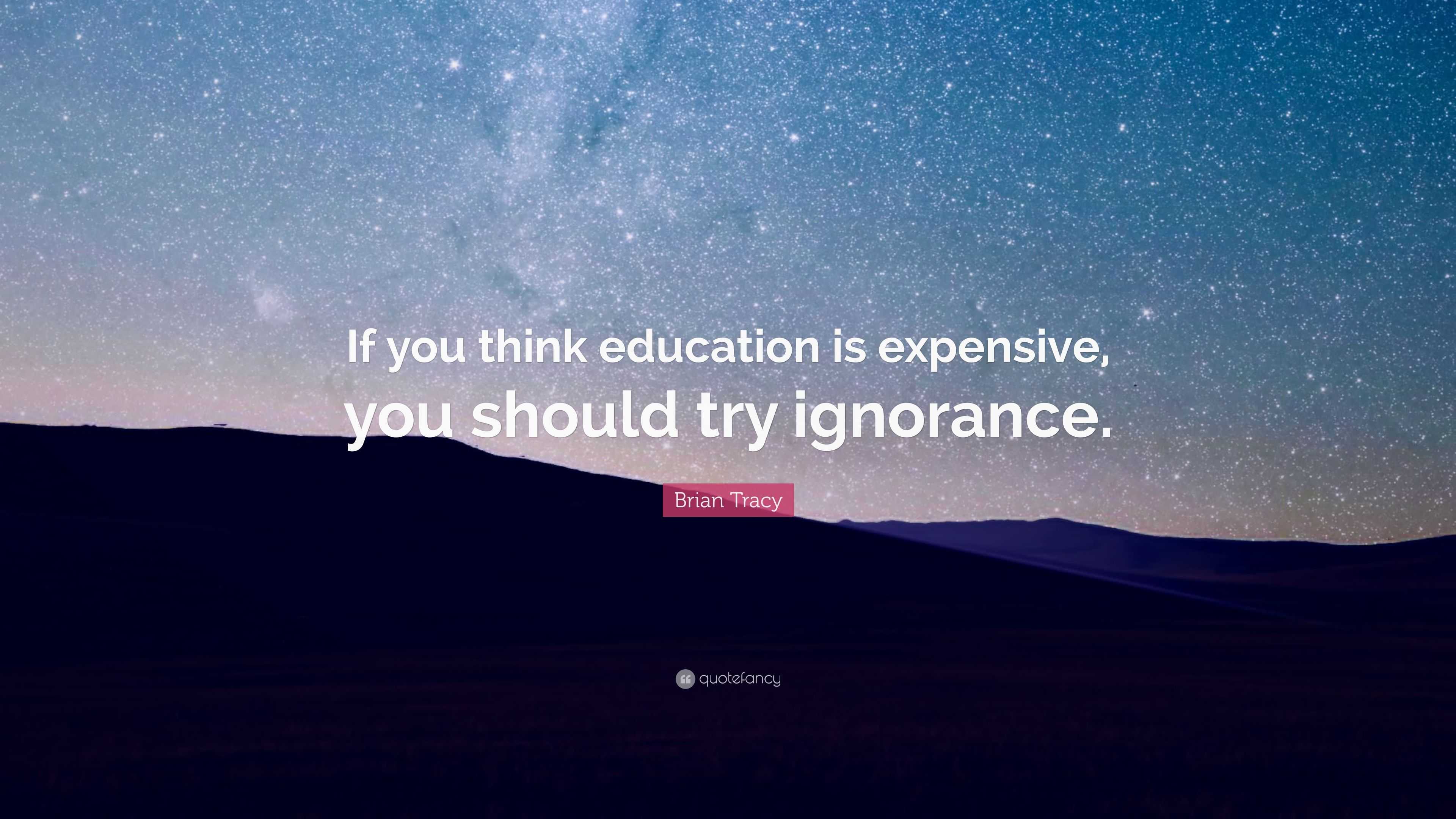 Brian Tracy Quote “if You Think Education Is Expensive You Should Try Ignorance ”