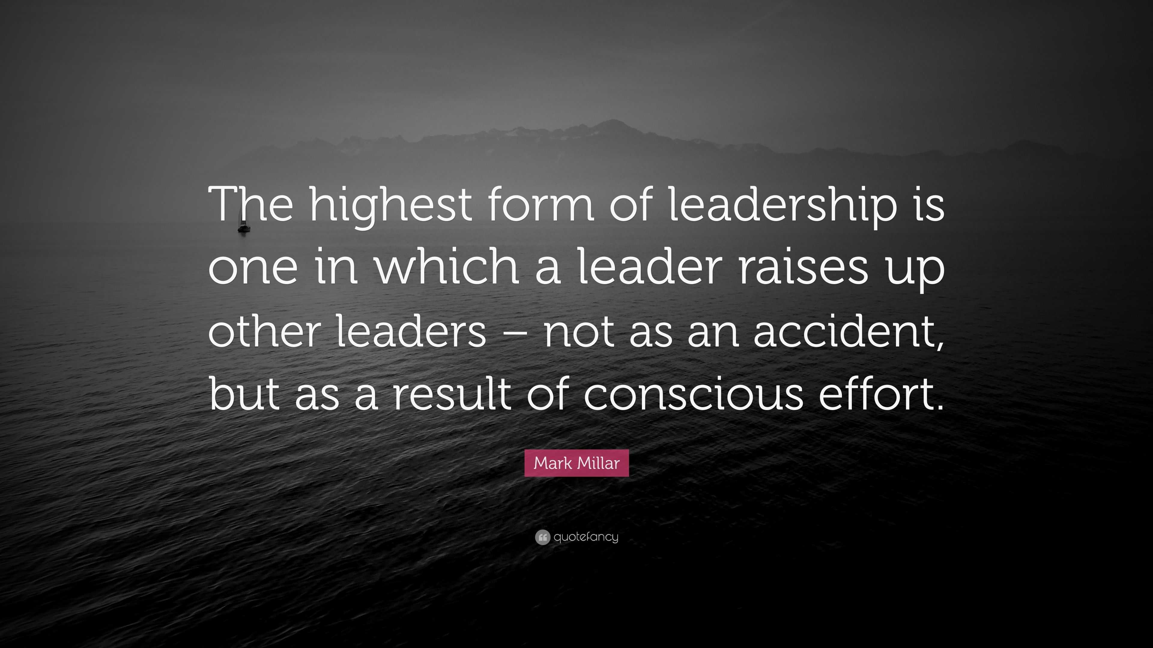 Mark Millar Quote: “The highest form of leadership is one in which a ...