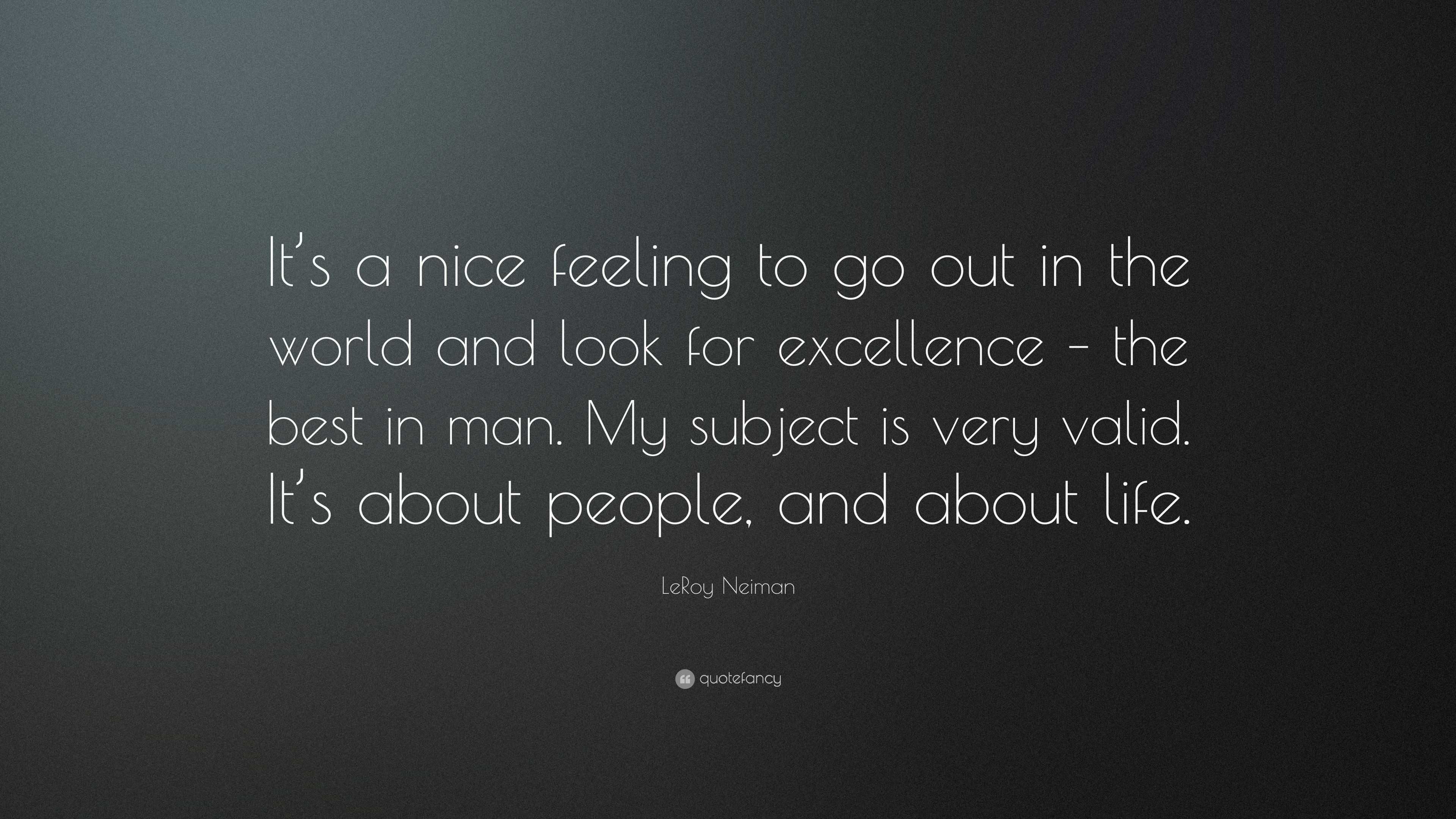 LeRoy Neiman Quote: “It’s a nice feeling to go out in the world and ...