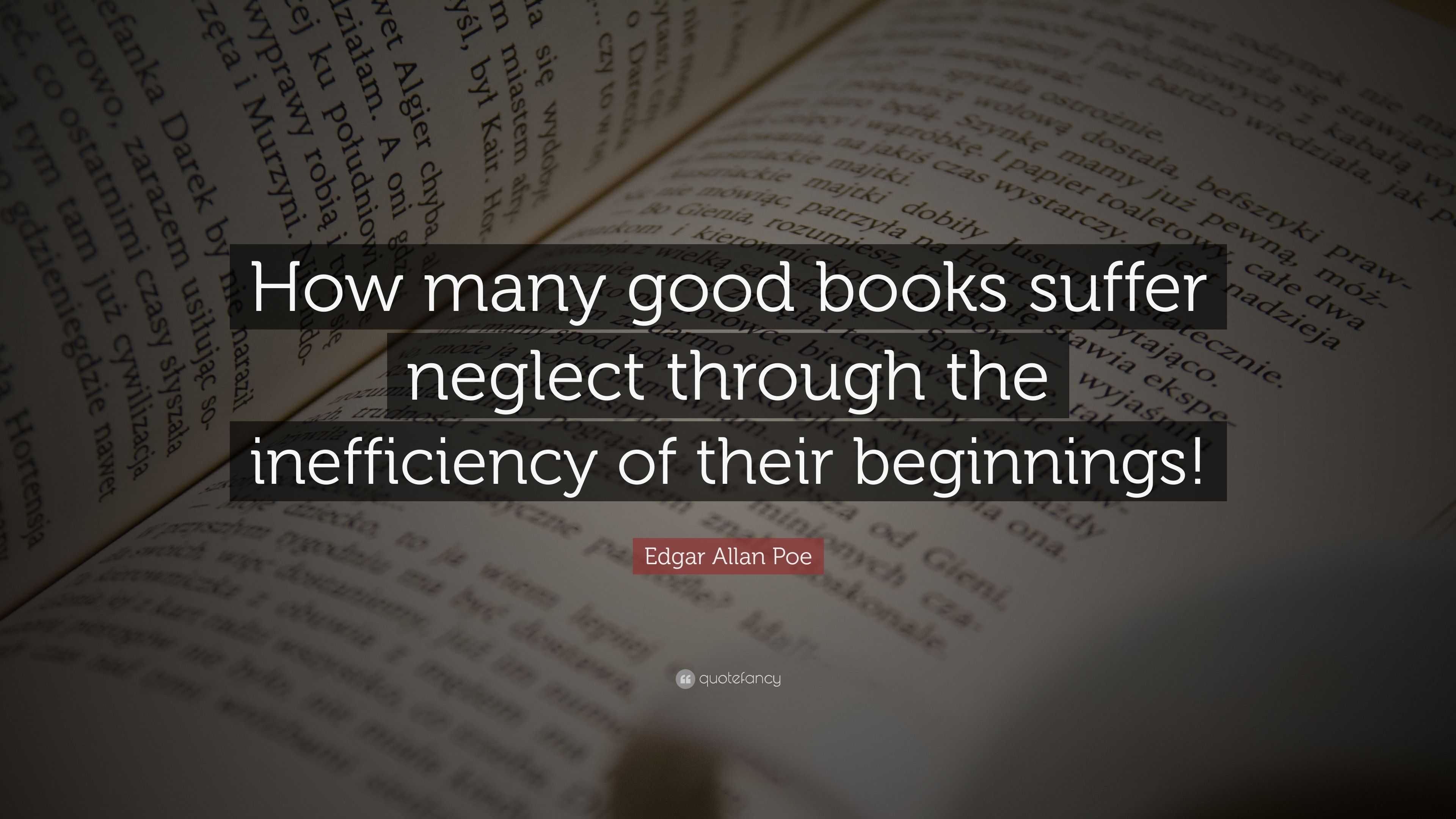 Edgar Allan Poe Quote: “How many good books suffer neglect through the ...