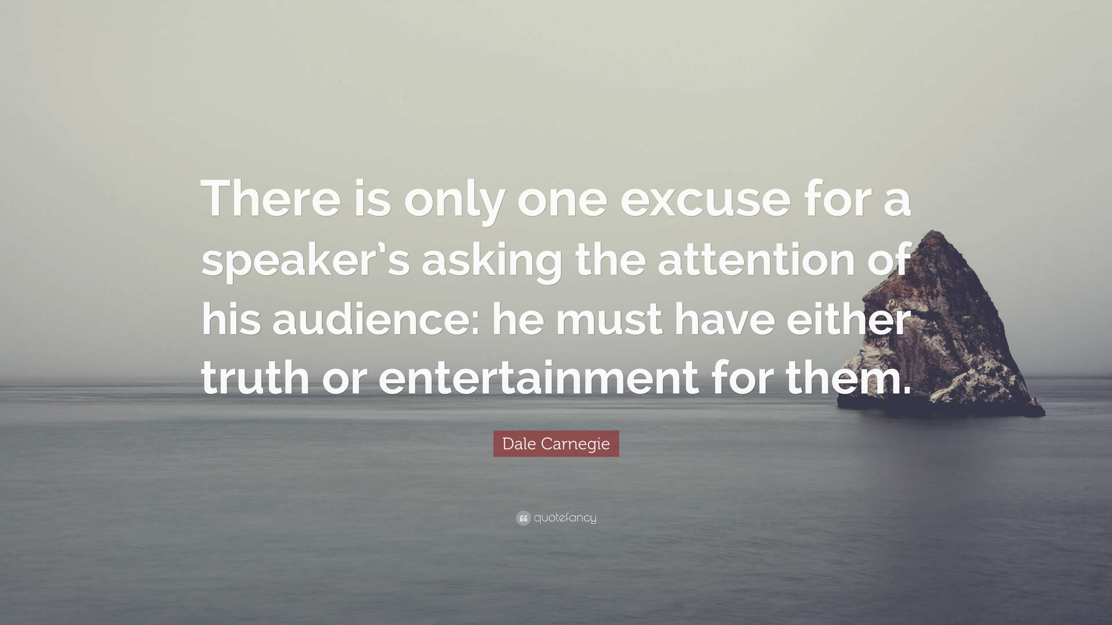 Dale Carnegie Quote: “There is only one excuse for a speaker’s asking ...