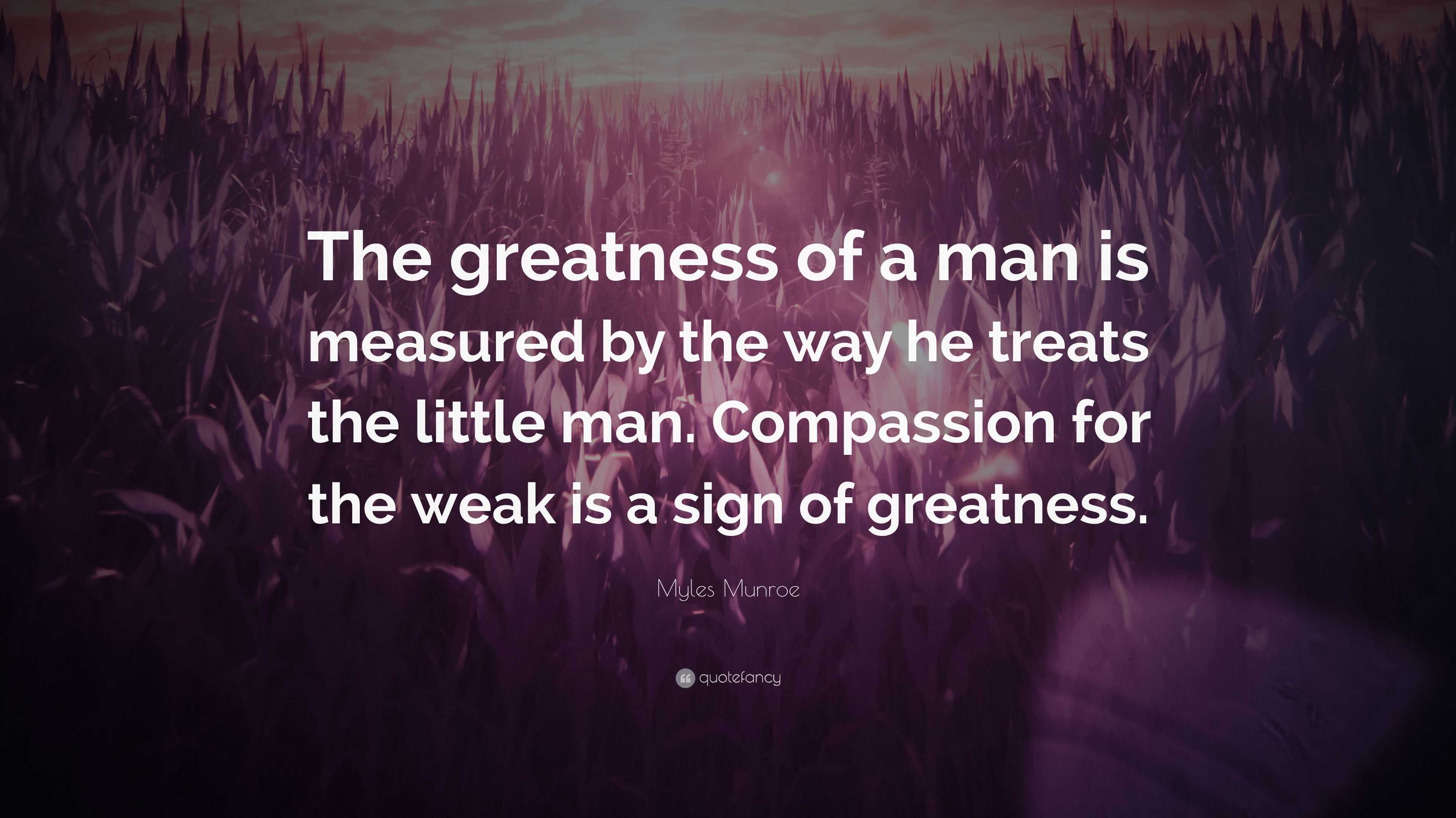Myles Munroe Quote “The greatness of a man is measured by the way he
