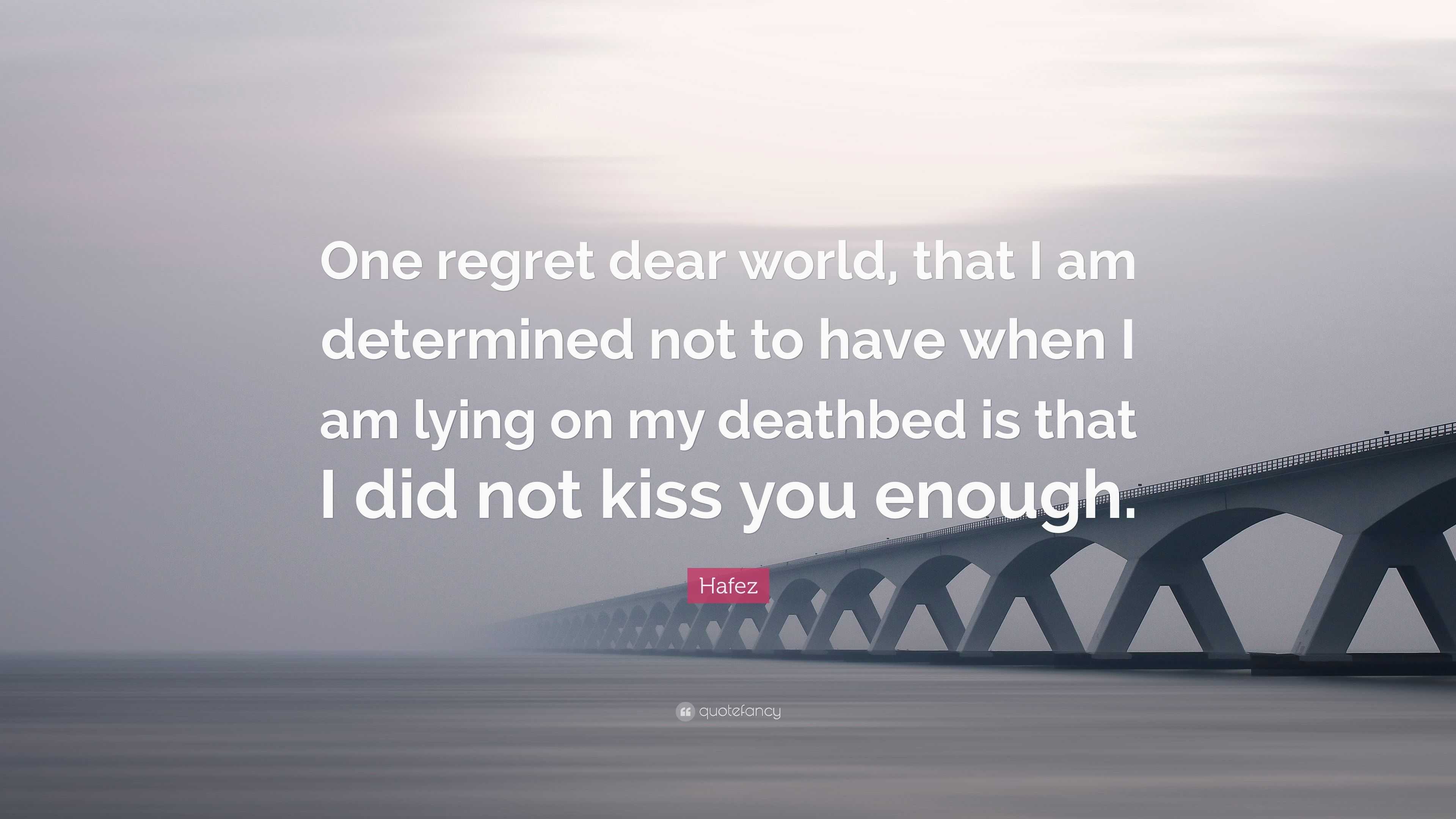 Hafez Quote: “One regret dear world, that I am determined not to have ...