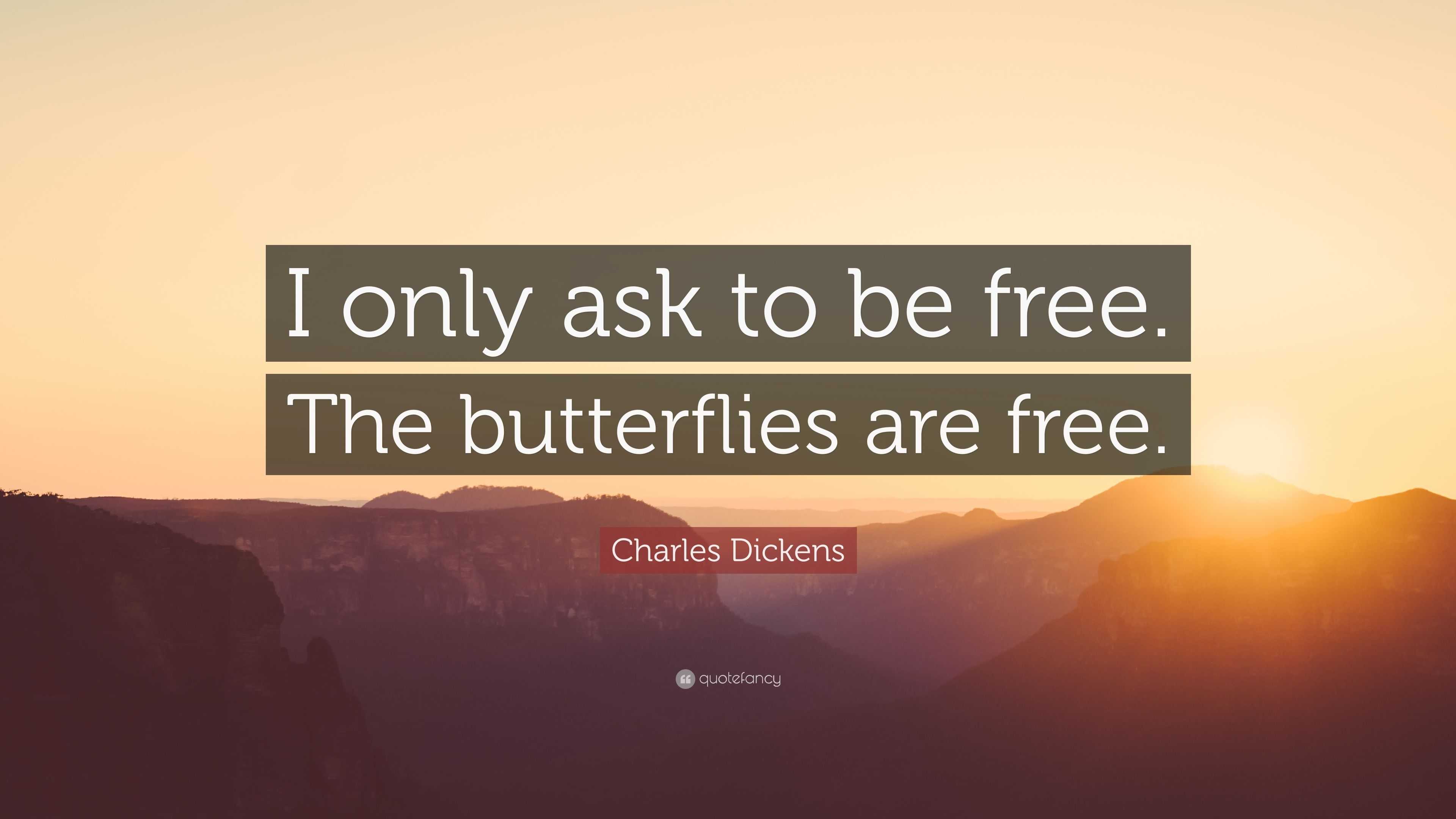 Charles Dickens Quote “I only ask to be free. The butterflies are free.”