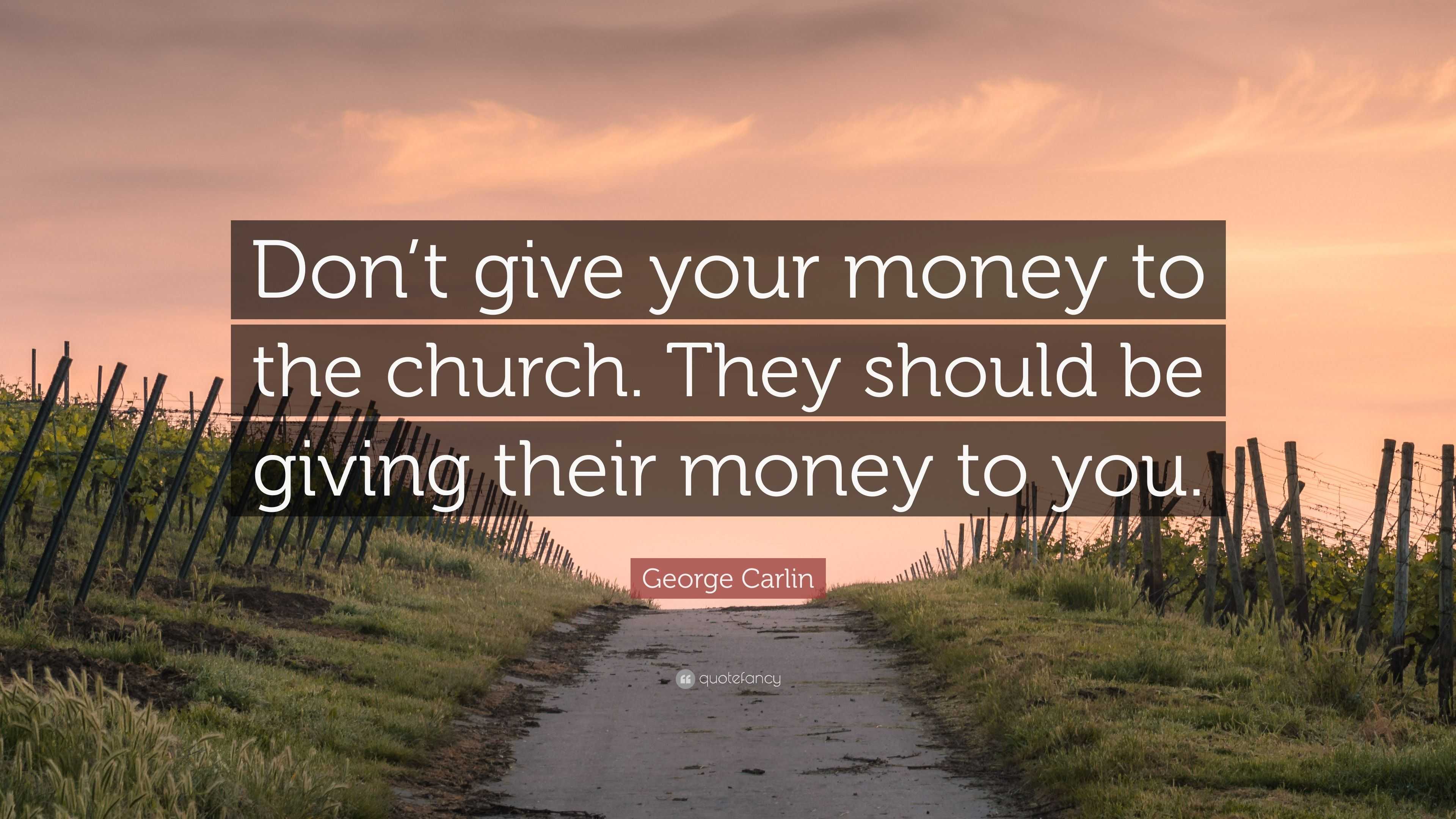 George Carlin Quote: “Don’t give your money to the church. They should ...