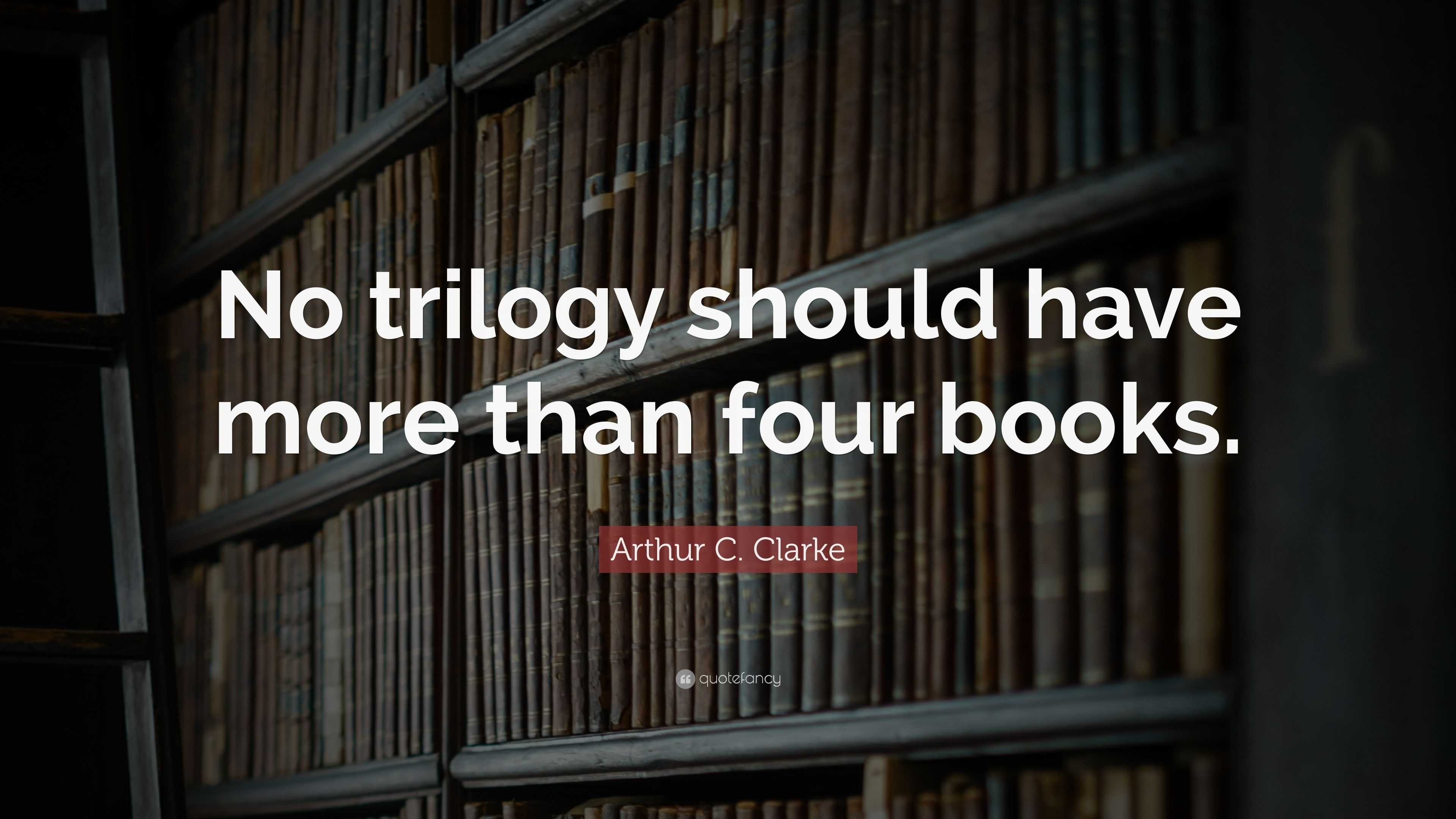 Arthur C. Clarke Quote: “No trilogy should have more than four books.”