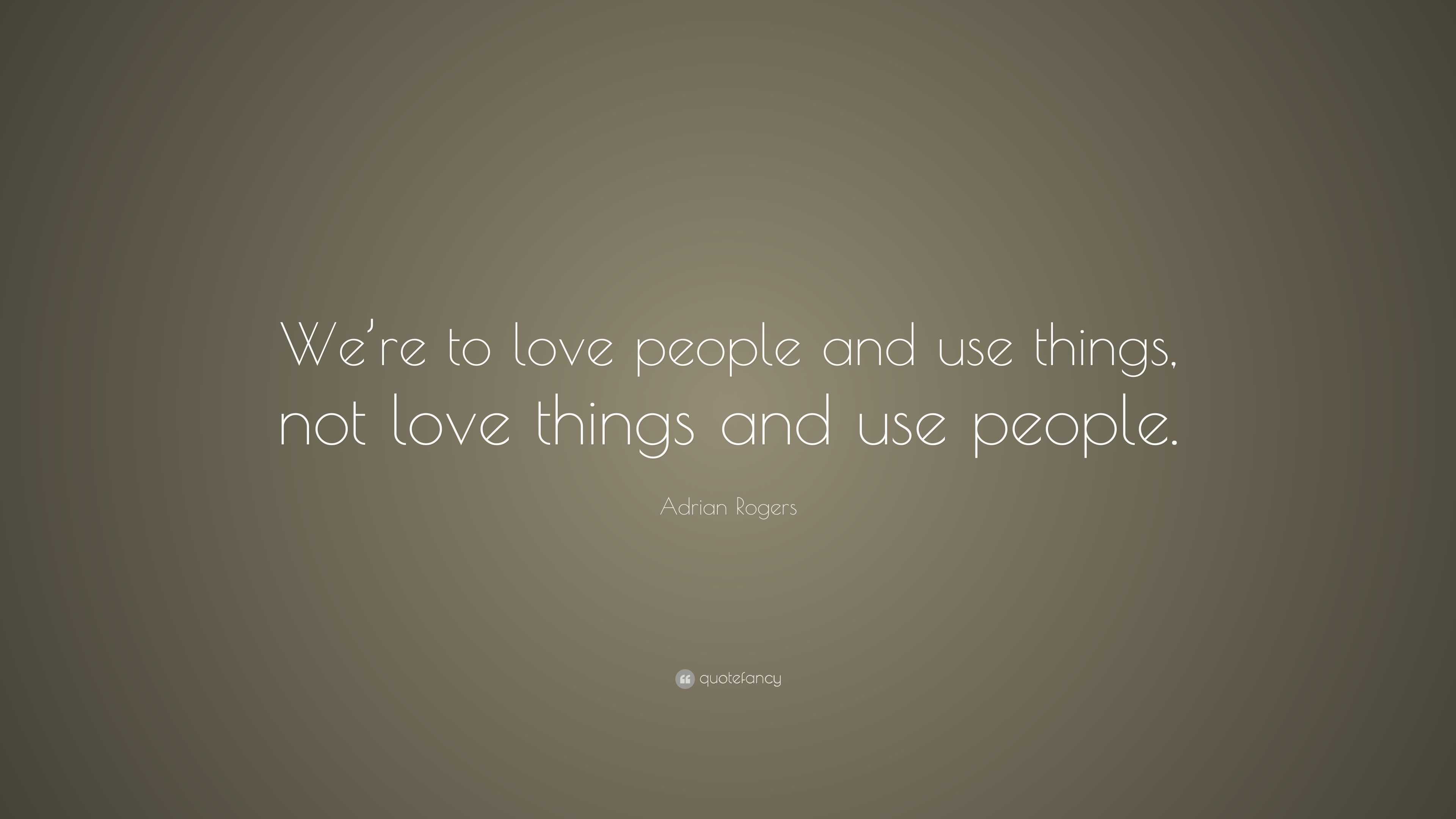 Adrian Rogers Quote: “We’re to love people and use things, not love ...