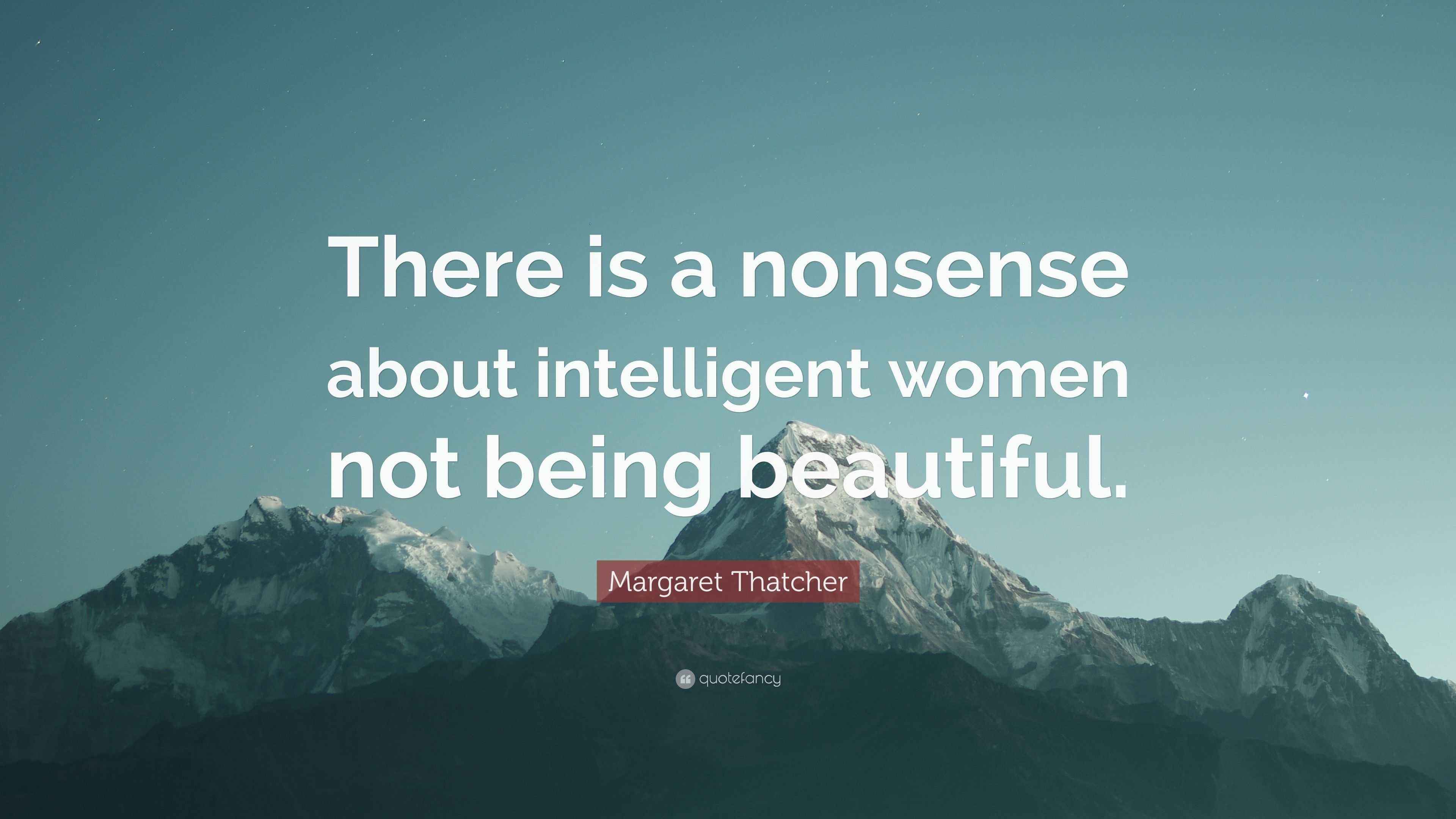 Margaret Thatcher Quote “There is a nonsense about intelligent women